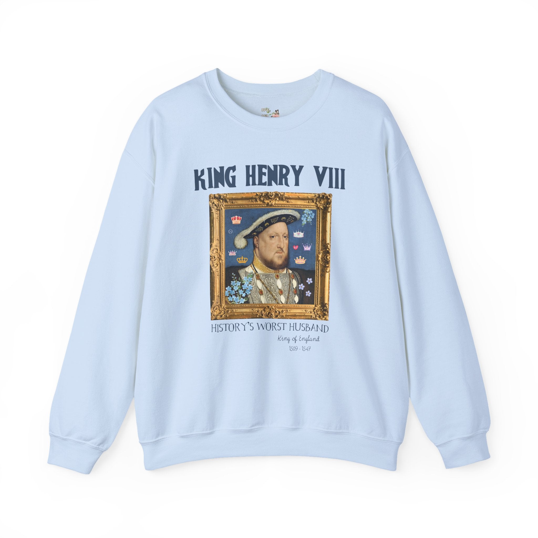 King Henry the 8th Tudor History Sweatshirt: Funny Saying Hans Holbein History Lover Crewneck, Women's History, Famous Queens, Royal History - Opal and June