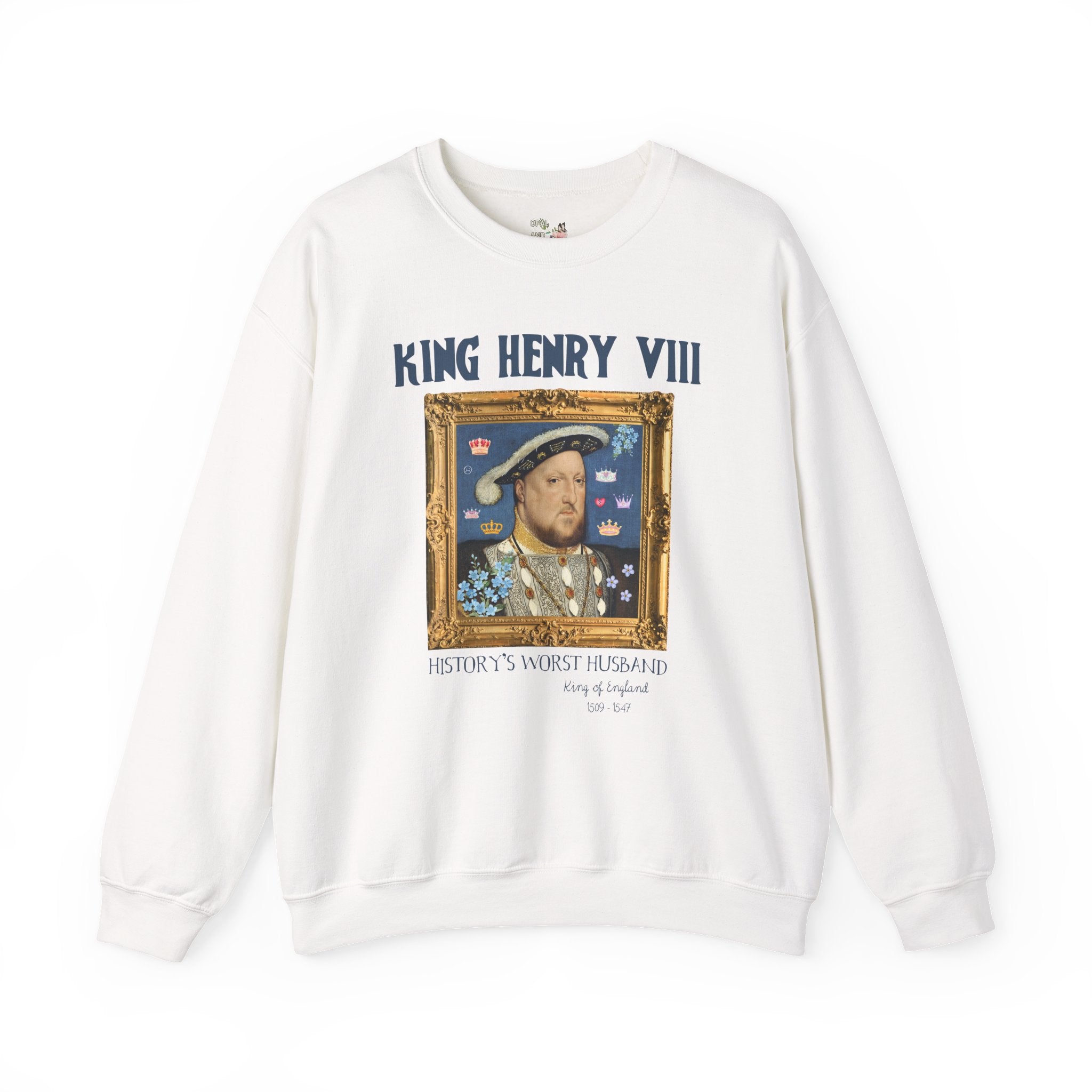 King Henry the 8th Tudor History Sweatshirt: Funny Saying Hans Holbein History Lover Crewneck, Women's History, Famous Queens, Royal History - Opal and June
