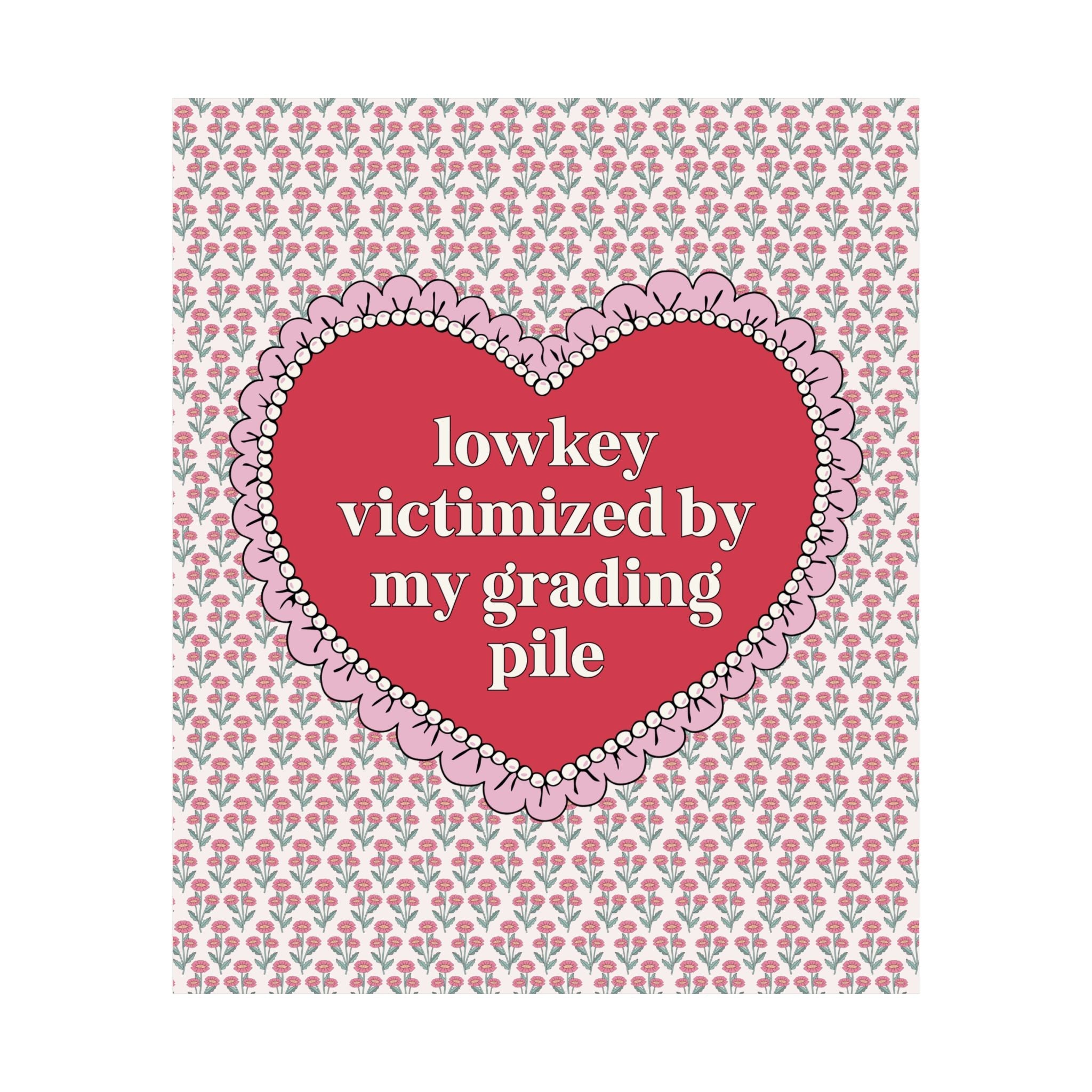 Lowkey Victimized by My Grading Pile Poster Print: Funny Saying Teacher Appreciation Gift, High School Teacher, Junior High Student Teacher - Opal and June