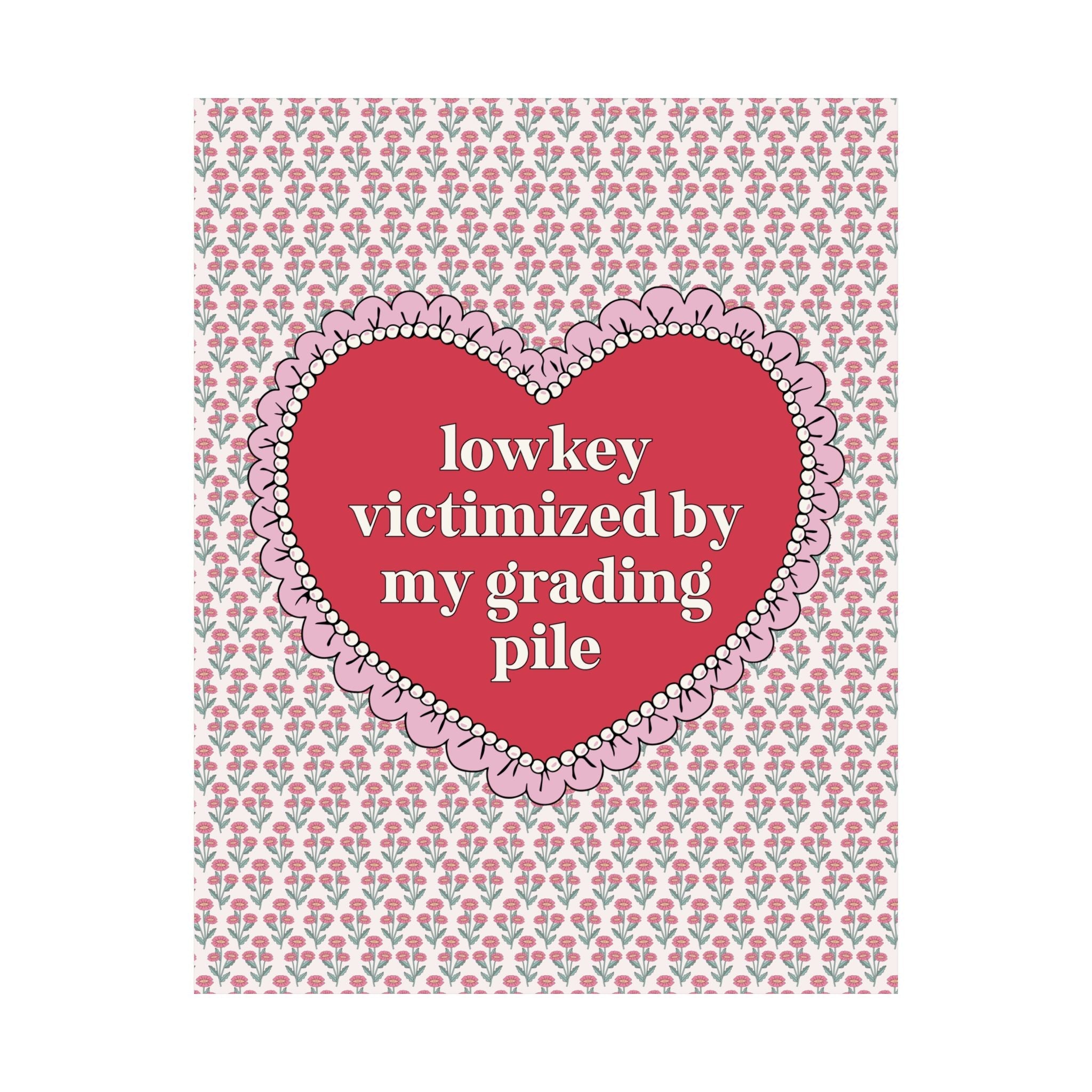 Lowkey Victimized by My Grading Pile Poster Print: Funny Saying Teacher Appreciation Gift, High School Teacher, Junior High Student Teacher - Opal and June