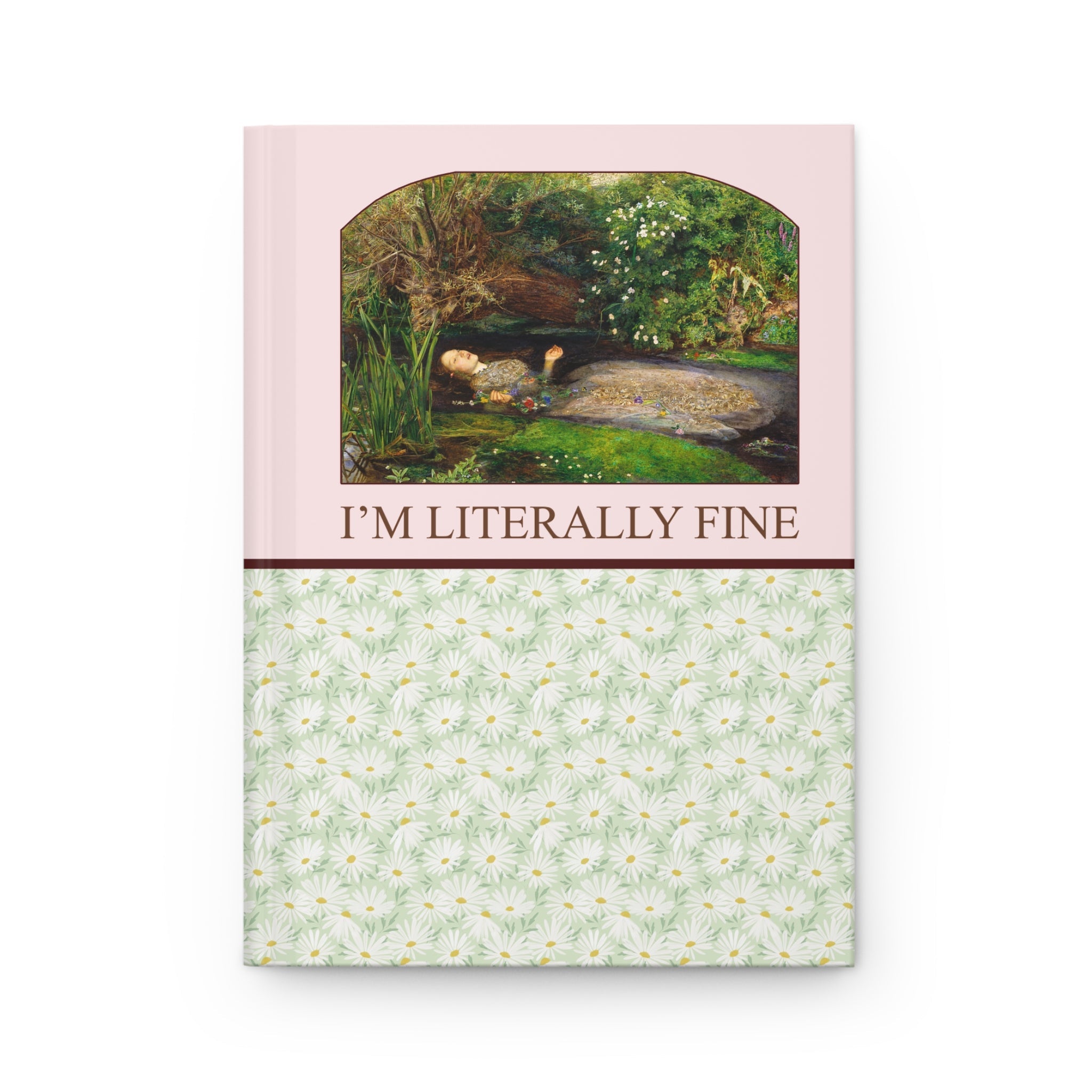 Ophelia by John Everett Millais Notebook: I'm Literally Fine, Silly Goblincore Journal, Lined Pages, Colorful Maximalist Funny Saying Gift - Opal and June