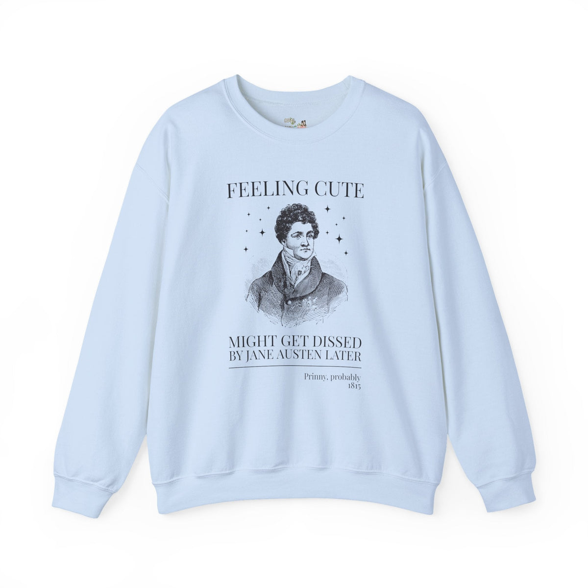 Prinny and Jane Austen Bookish History Sweatshirt: Feeling Cute, Might Get Dissed by Jane Austen Later, King George IV English History Crewneck - Opal and June