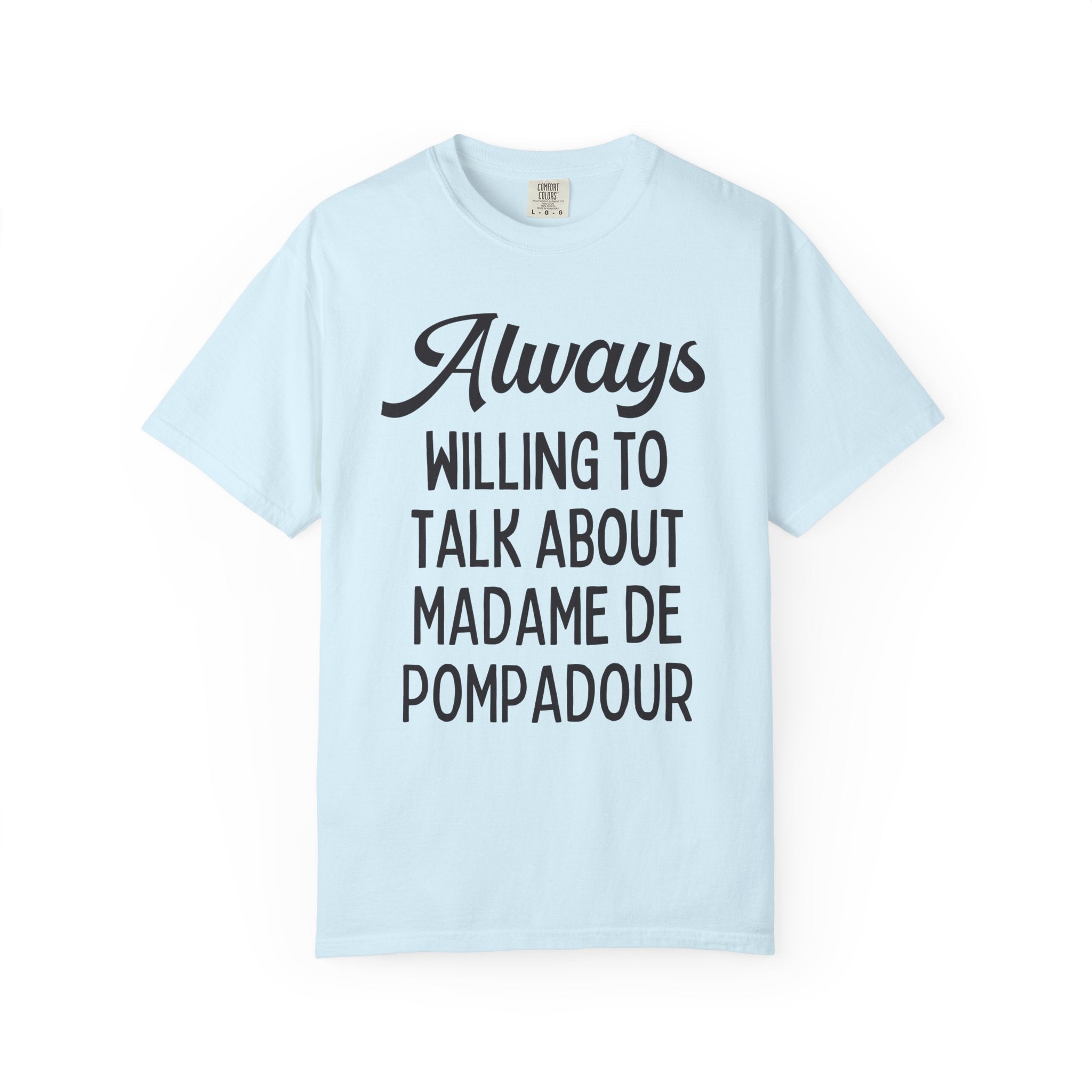 Shirt for French History Teacher: Always Willing to Talk About Madame de Pompadour | Graduation Gift for History Professor or History Major - Opal and June