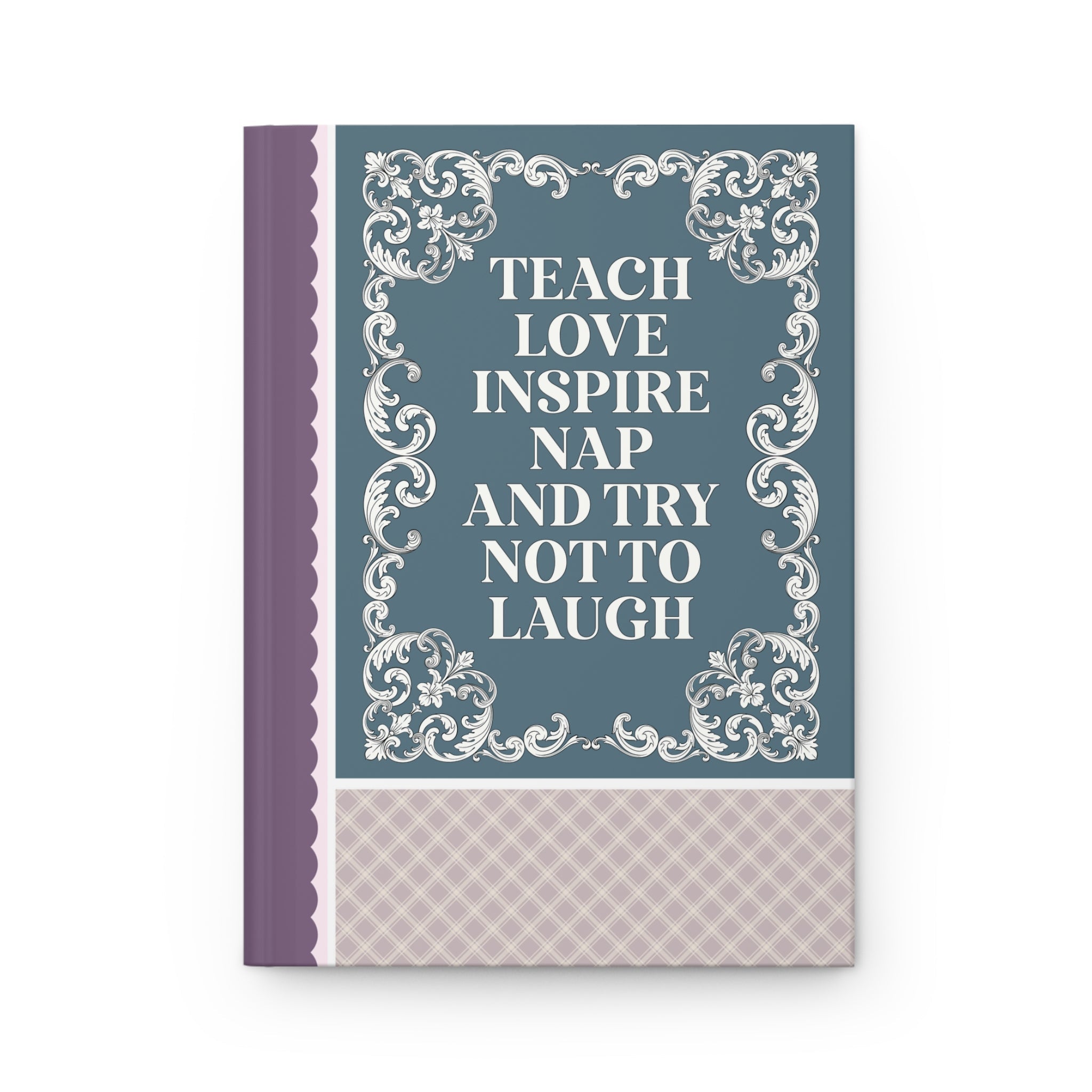 Teach Love Inspire Nap and Try Not to Laugh Notebook for Elementary School Teacher: Funny teacher Appreciation Gift for New Teacher - Opal and June