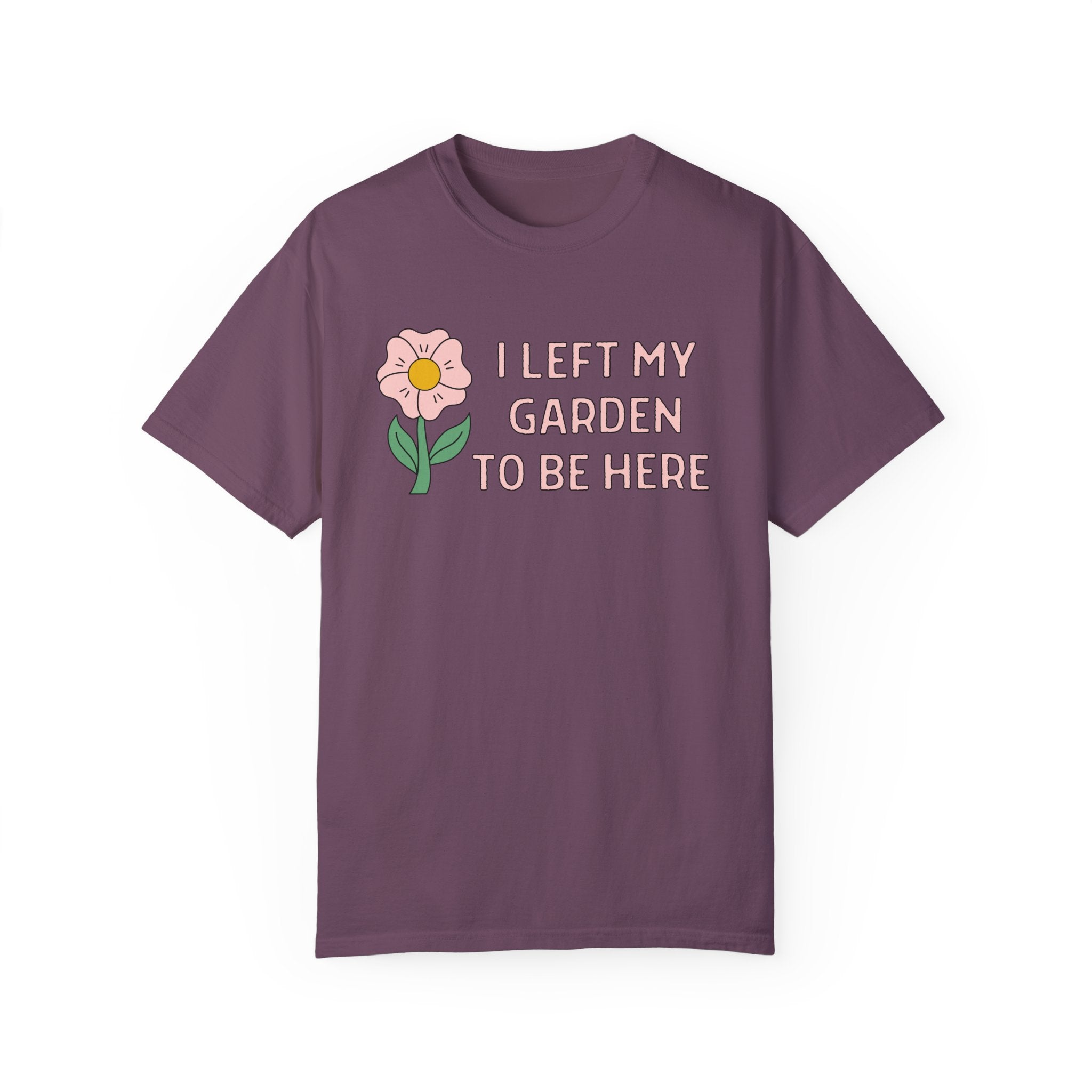 Tee Shirt for Mom Who Loves to Garden: I Left My Garden To Be Here | Funny Gardening Tee in Comfort Colors®, Gift for Flower Farmer - Opal and June