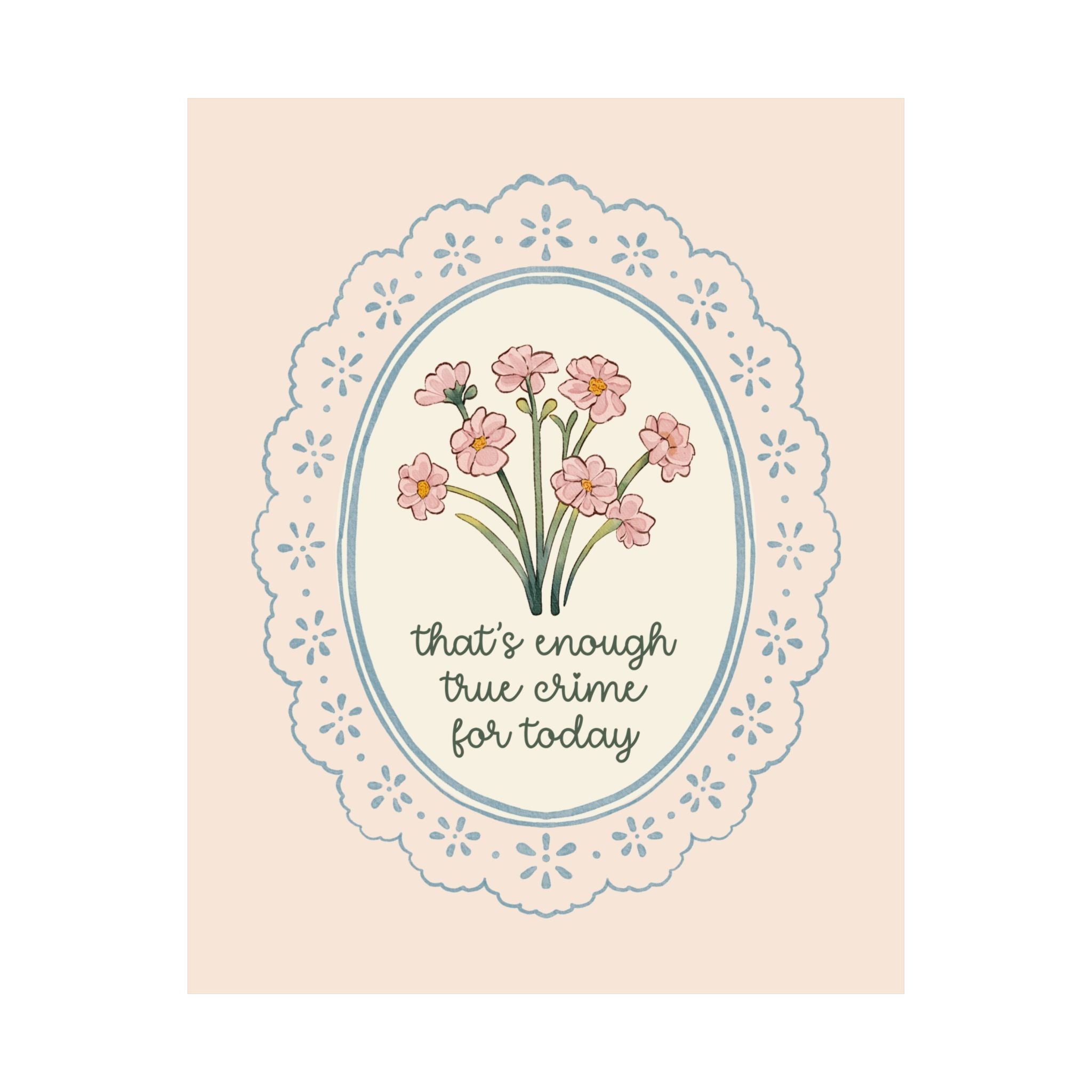 That's Enough True Crime for Today Poster with Flowers: Silly Morbid or Spooky History Gift, True Crime History Buff Print with Flowers - Opal and June
