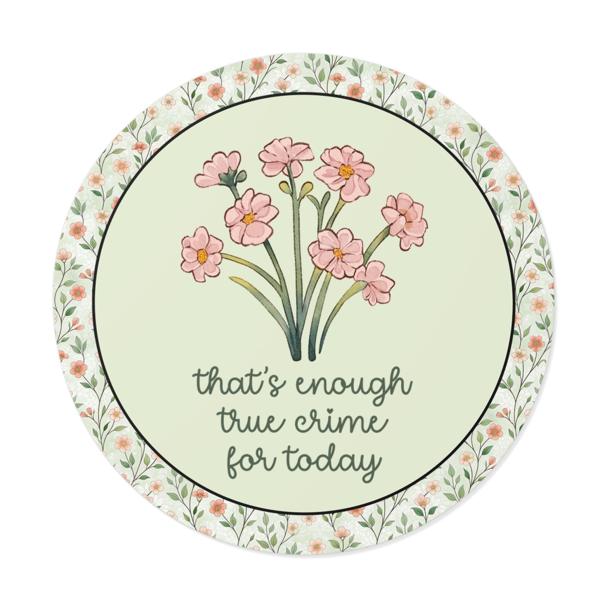 That's Enough True Crime for Today Sticker with Flowers - Opal and June