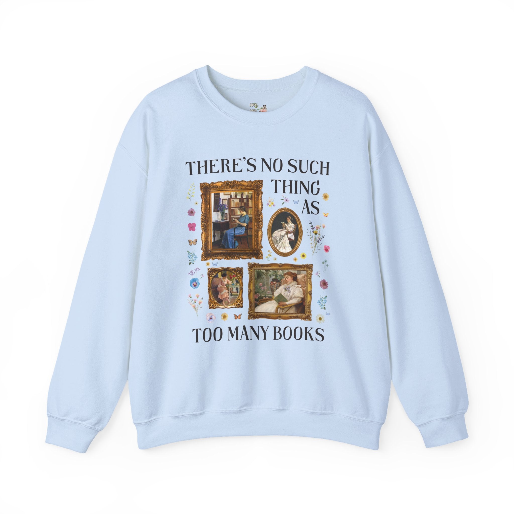 There's No Such Thing As Too Many Books: Art History Sweatshirt, Famous Paintings of Women Reading, Boho Pressed Flowers, Book Lover Gift - Opal and June