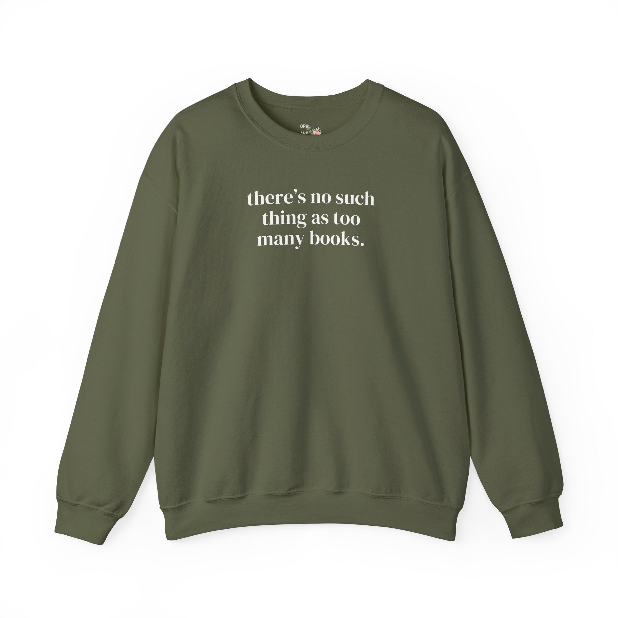 There's No Such Thing As Too Many Books: Cute Reading Teacher Sweatshirt for School Librarian or Bookworm, Cozy Romance Reader Gift for Her - Opal and June