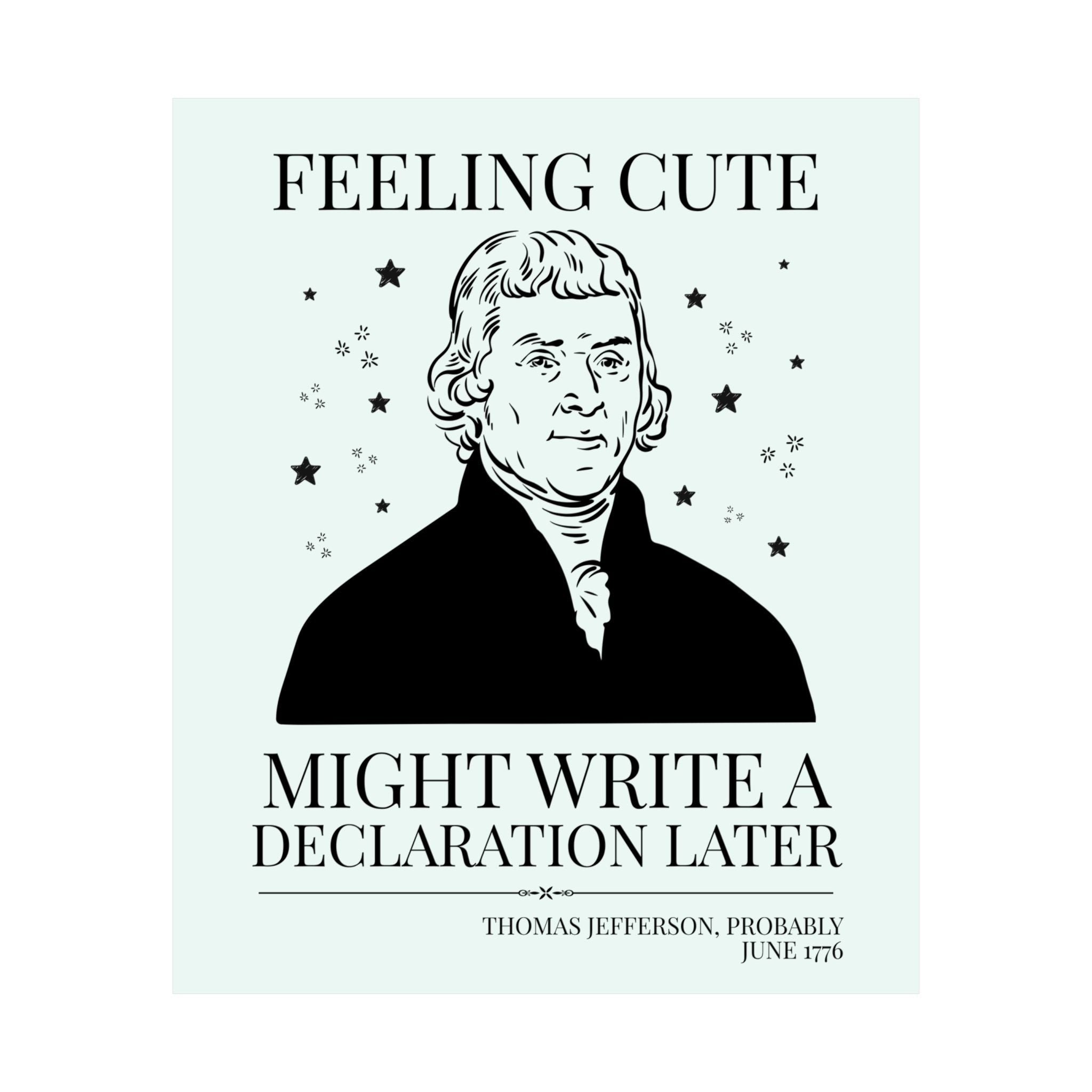 Thomas Jefferson: Feeling Cute Might Write a Declaration Later - Opal and June