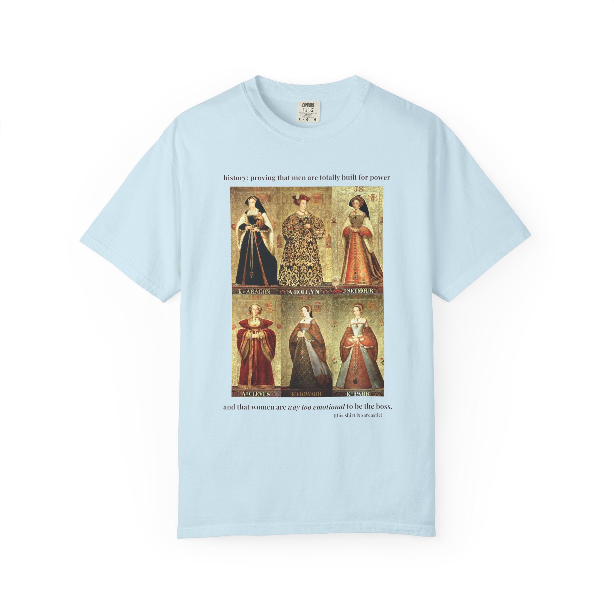 Tudor History Feminist Tee Shirt: Women Are Way Too Emotional To Be The Boss, Funny Sarcastic Royal History T-Shirt, 16th Century History - Opal and June