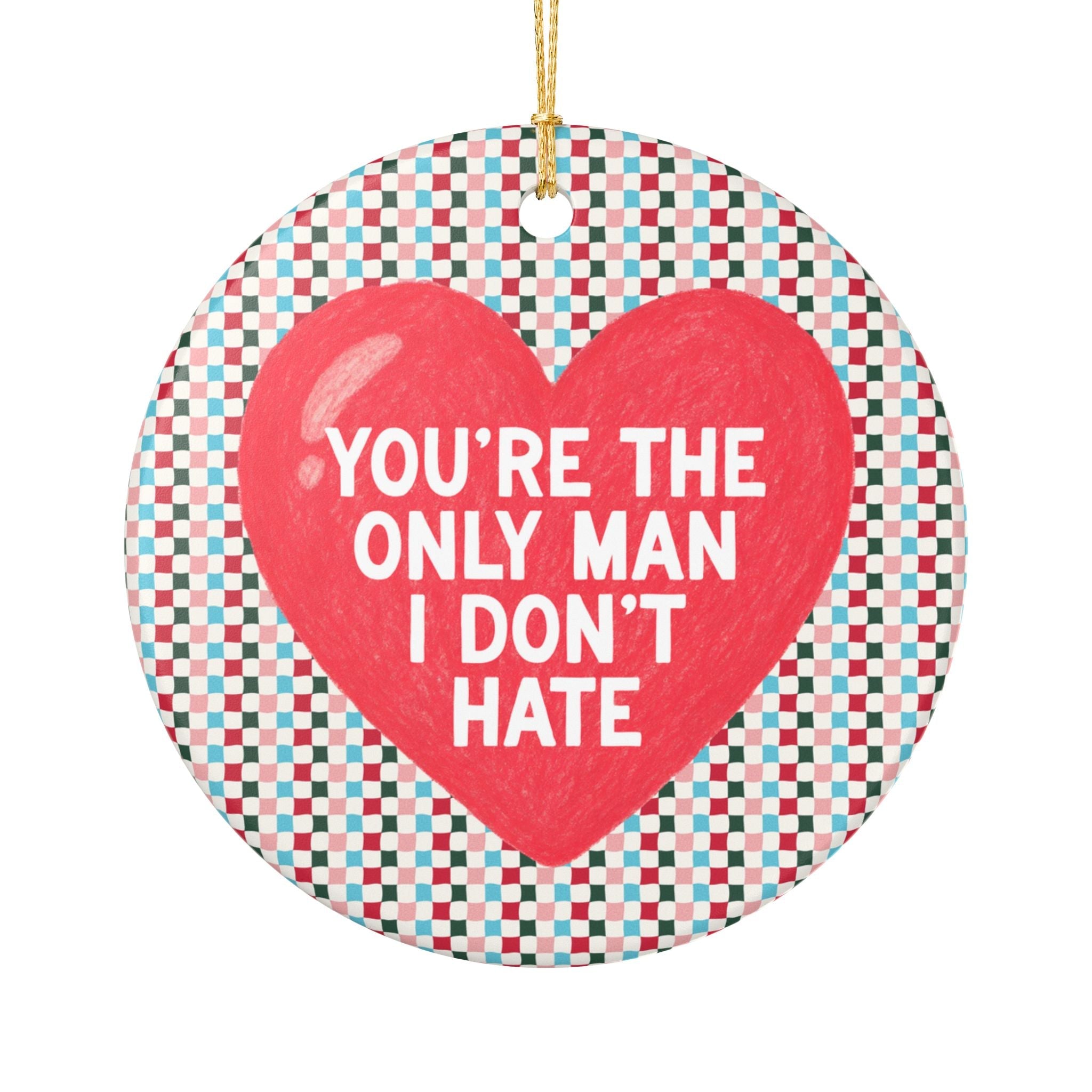 Unhinged and Silly Gift from Feminist, Gift from Wife, Daughter, Sister: You're the Only Man I Don't Hate, Silly Chaotic Holiday Xmas Gift - Opal and June