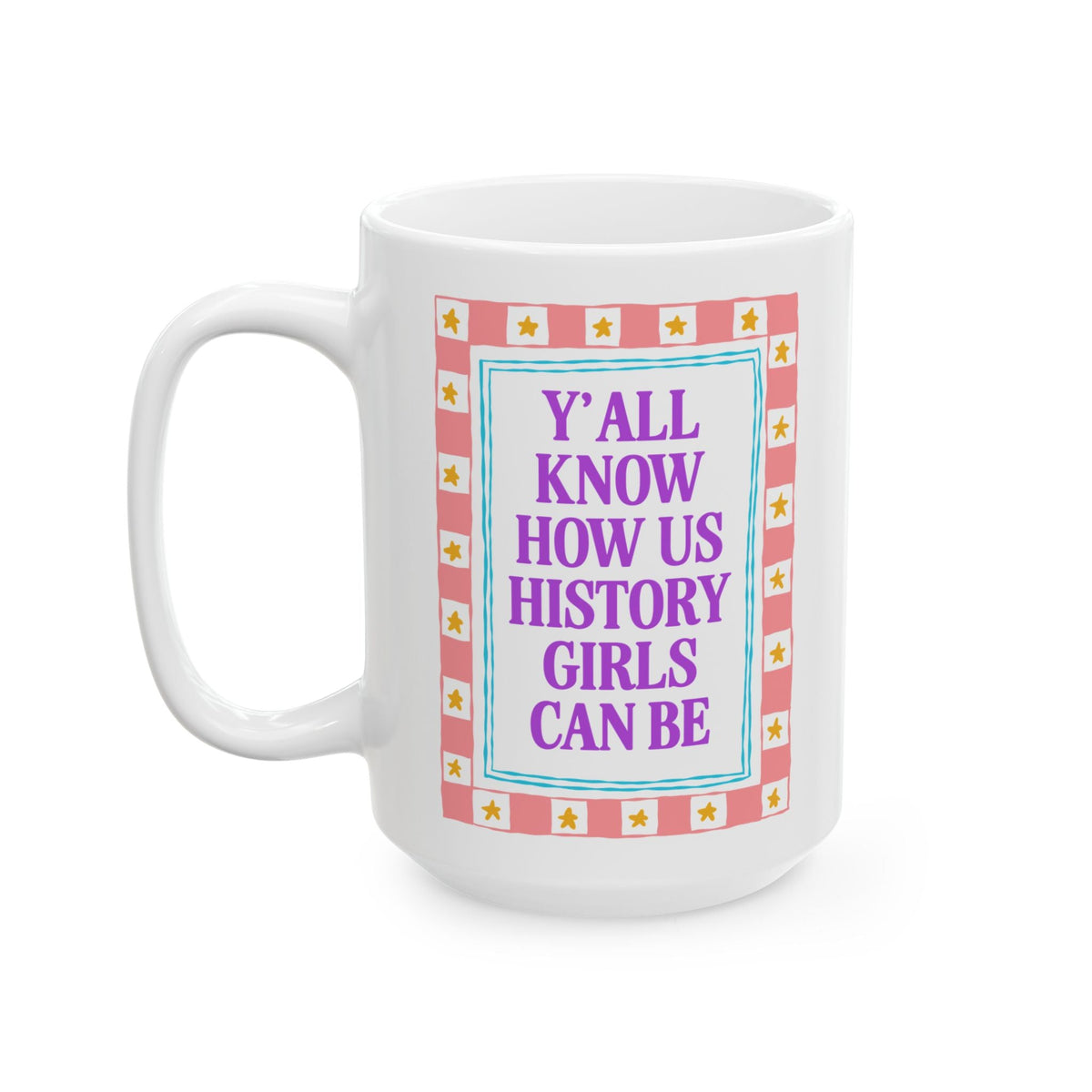 Y'all Know How Us History Girls Can Be Coffee Mug for Historian, Cute Women's History 15 Oz Mug for Mom or Daughter Who Loves Historical Gossip - Opal and June