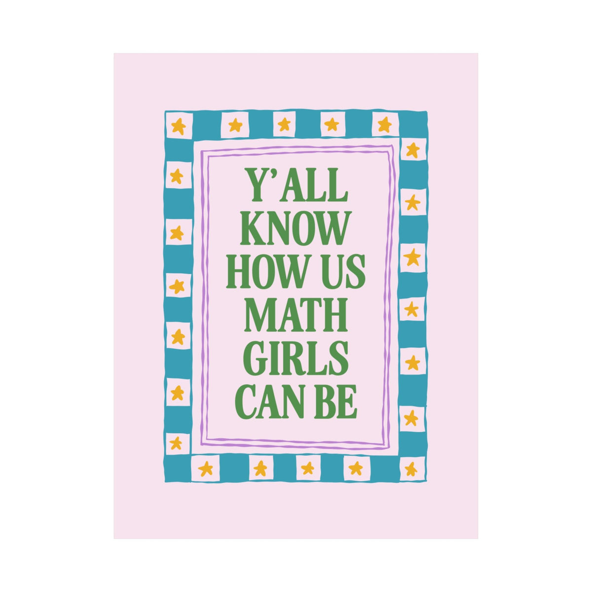 Y'all Know How Us Math Girls Can Be: Funny Math Teacher, Math Major, or Math Lover Poster Print for Accountant or Actuary, Statistics Lover Gift - Opal and June