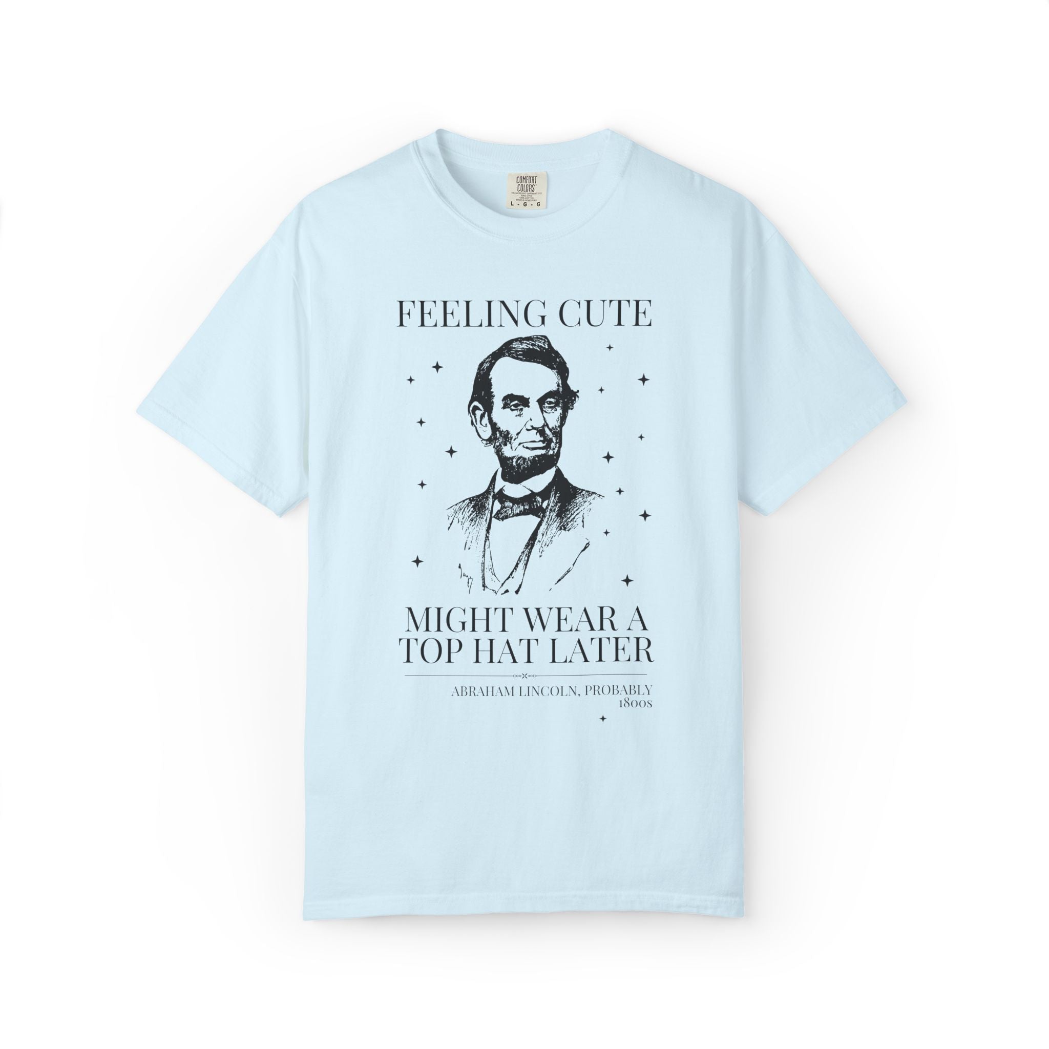 Abraham Lincoln American History Lover Tee Shirt: Feeling Cute Might Wear a Top Hat Later | Silly US President History Lover Tee with Stars