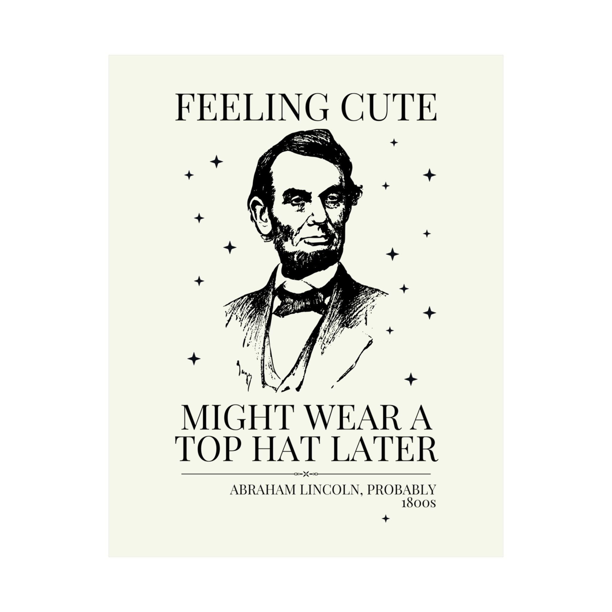 Abraham Lincoln American History Lover Print: Feeling Cute Might Wear a Top Hat Later | Silly US President History Lover Poster with Stars