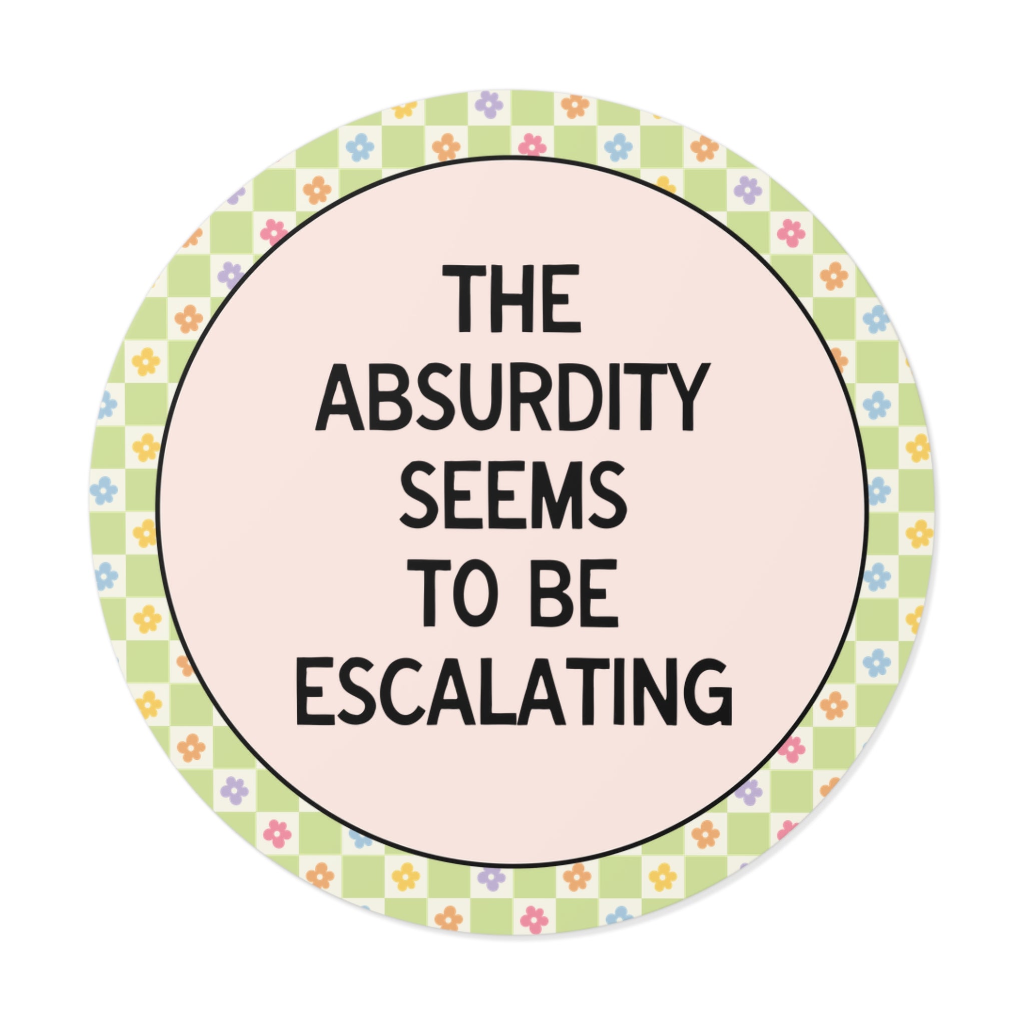 The Absurdity Seems to be Escalating Sticker with Flowers