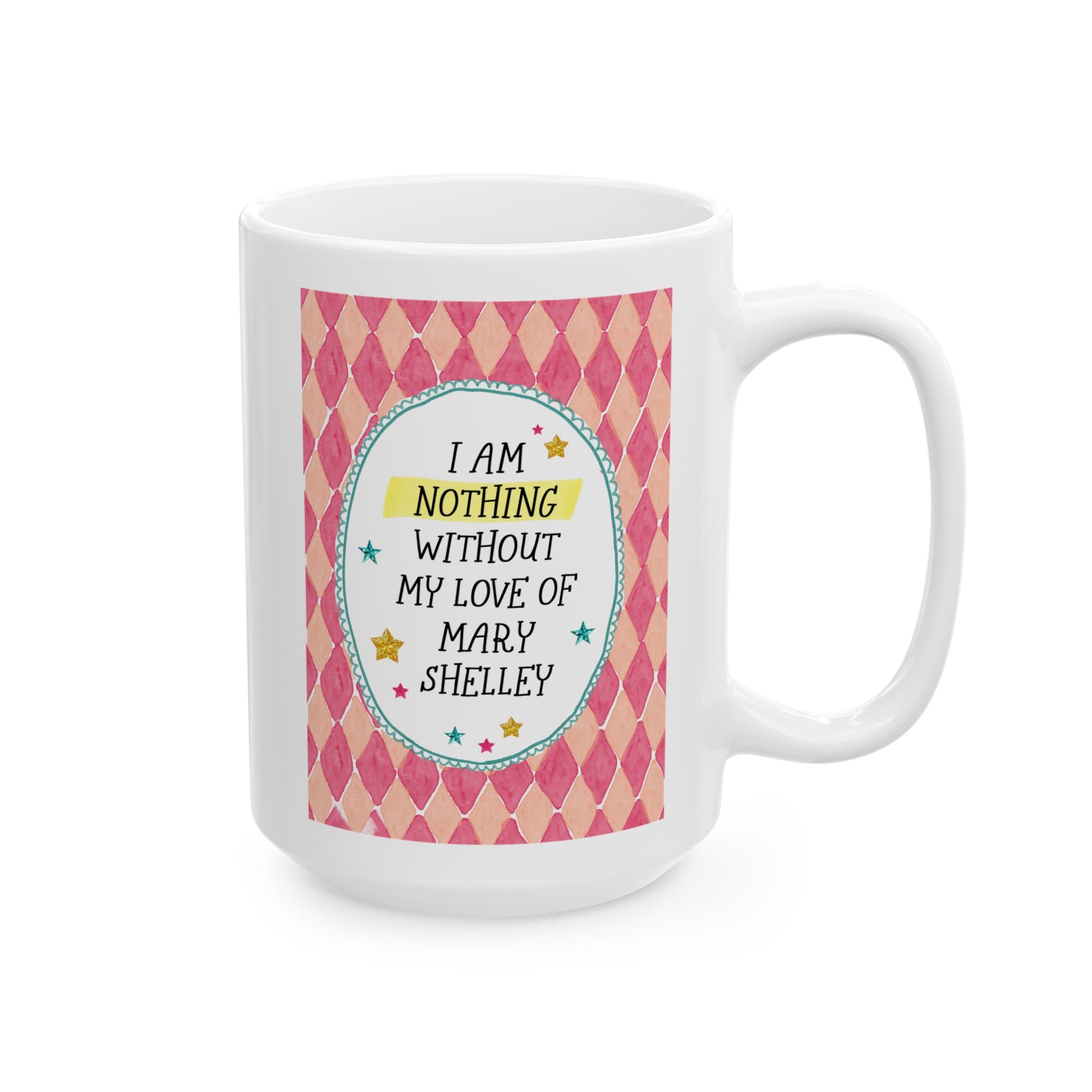 I Am Nothing Without My Love of Mary Shelley 15 Oz Coffee Mug for Coffee Lover, Funny Gothic Literature Coffee Gift for Classic Bookworm