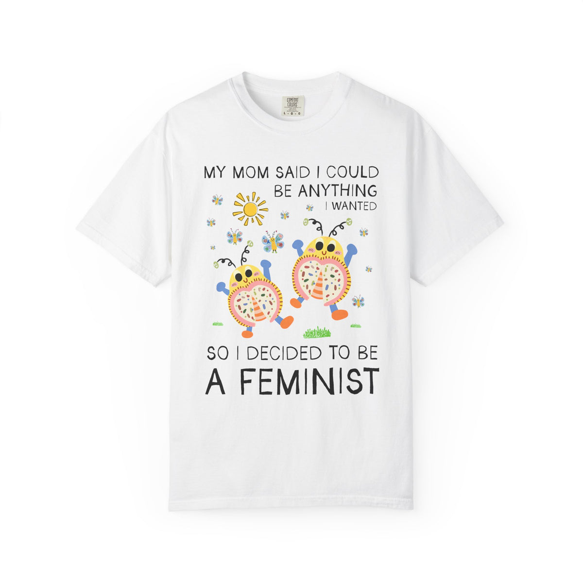Funny Feminist Tee Shirt with Cute Insects: My Mom Said I Could Be Anything I Wanted So I Became a Feminist, Silly Dreamcore Women's Rights Tee