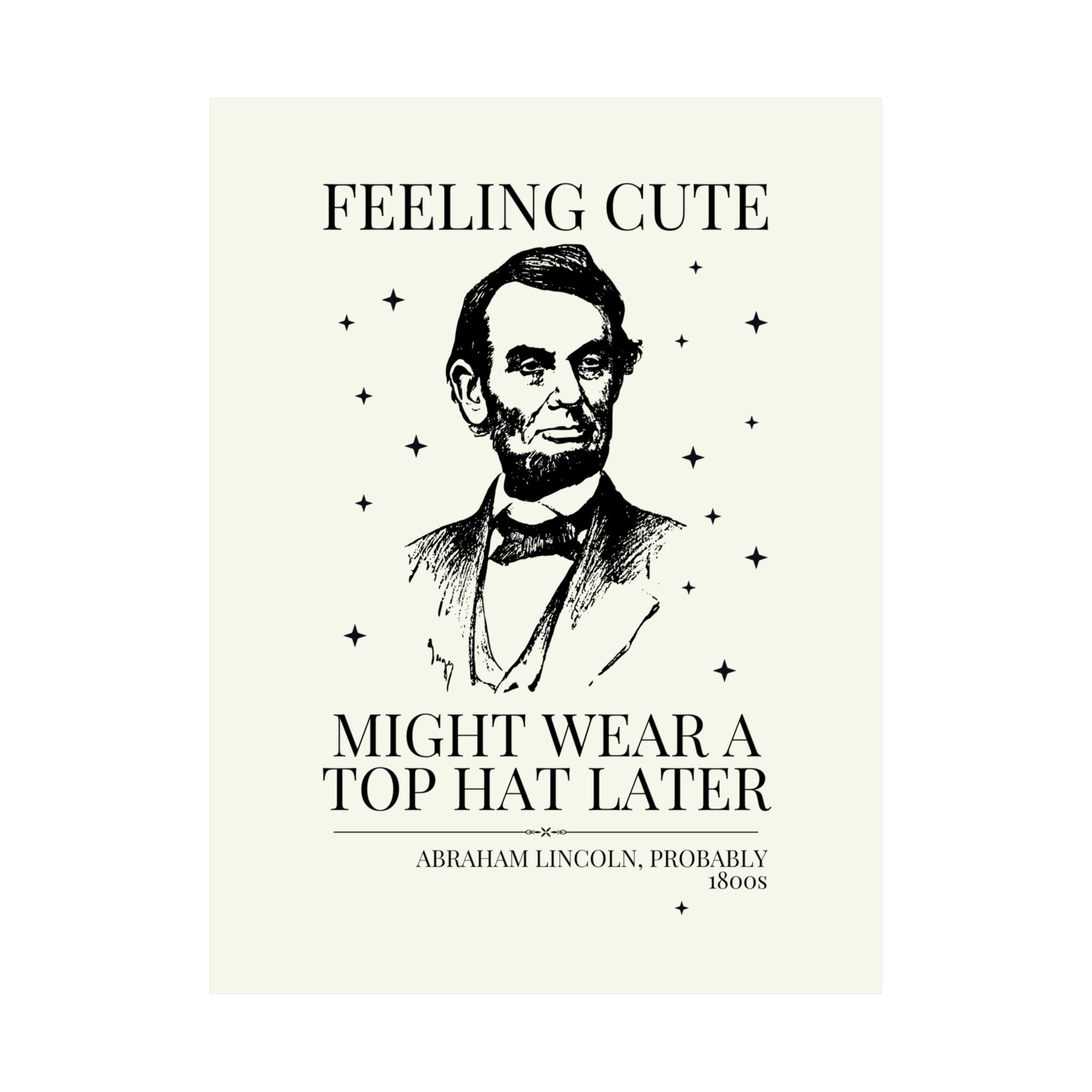 Abraham Lincoln American History Lover Print: Feeling Cute Might Wear a Top Hat Later | Silly US President History Lover Poster with Stars