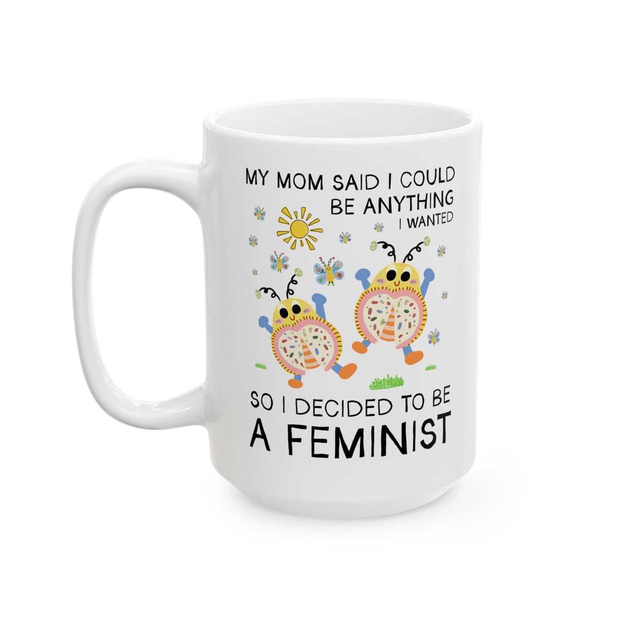 Funny Feminist Coffee Mug with Cute Insects: My Mom Said I Could Be Anything I Wanted So I Became a Feminist, Silly Dreamcore Women's Rights Mug