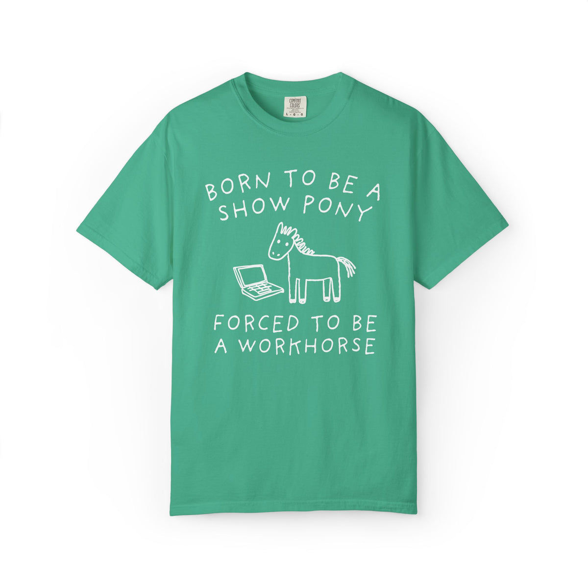 Born to be a Show Pony, Forced to be a Workhouse Funny Sarcastic Co-Worker Gift for Friend Who Loves Horses and Working, Silly Horse Lover Tee