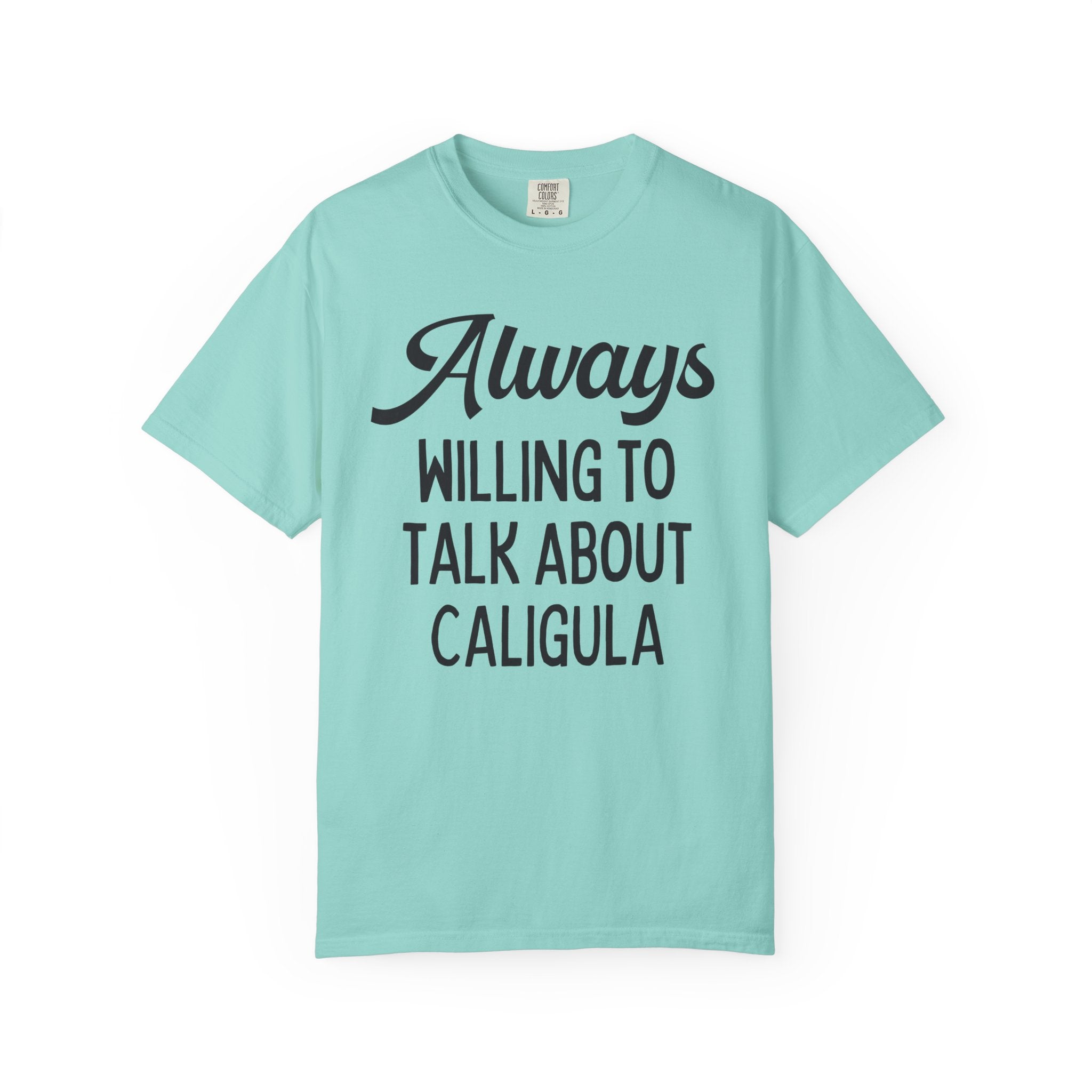 Ancient Roman History Buff T-Shirt: Always Willing To Talk About Caligula, 1st Century Roman Emperor, Julio-Claudian Roman Imperial History