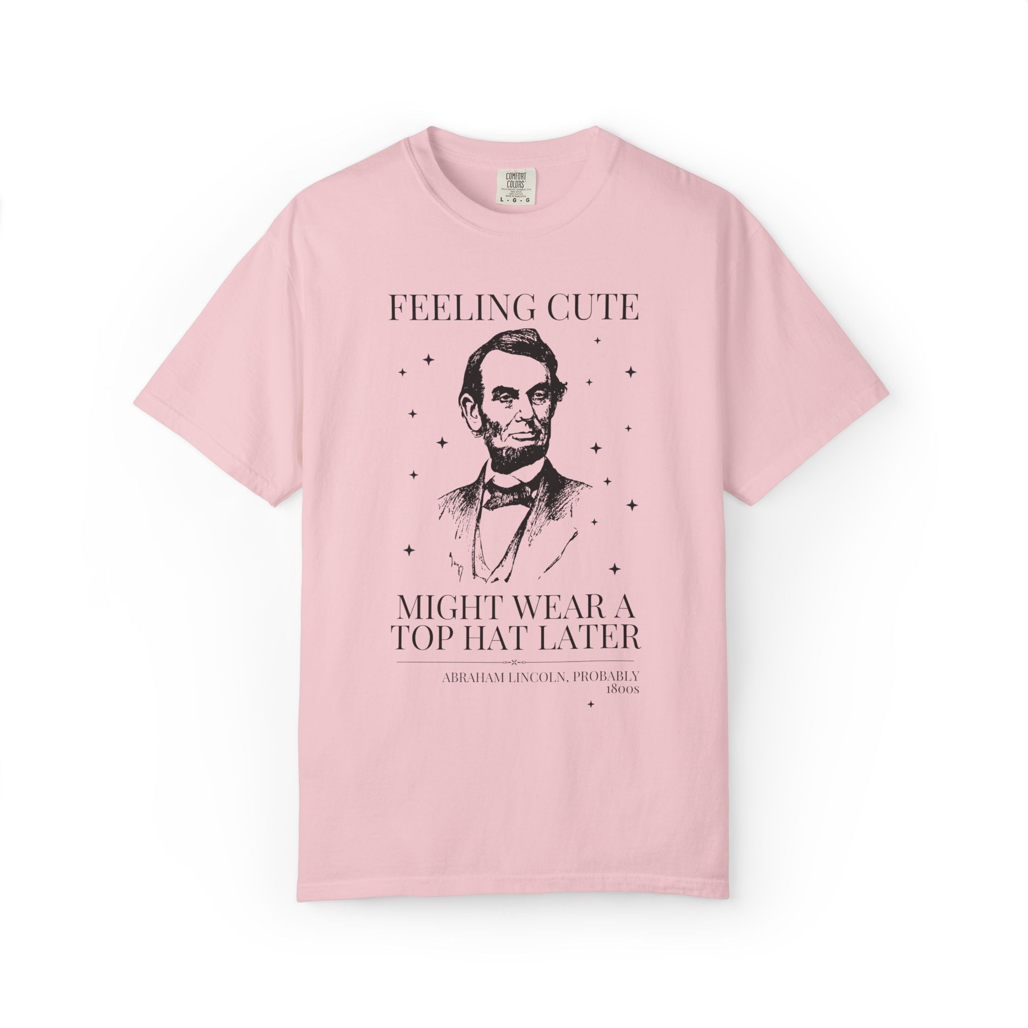 Abraham Lincoln American History Lover Tee Shirt: Feeling Cute Might Wear a Top Hat Later | Silly US President History Lover Tee with Stars