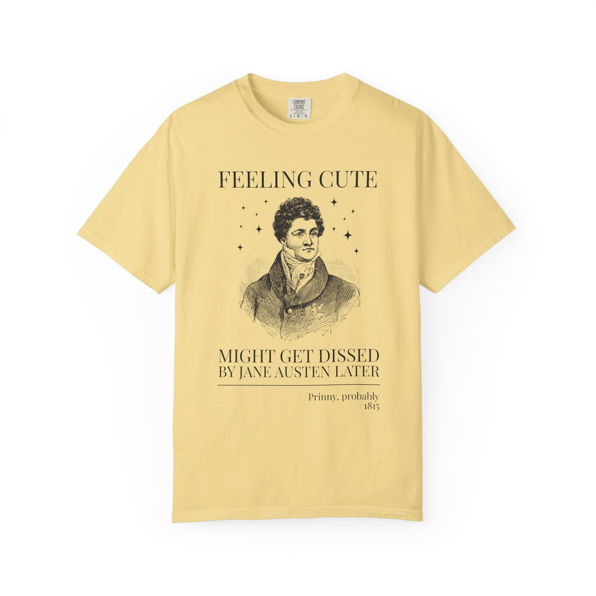 Prinny and Jane Austen Bookish History Tee Shirt: Feeling Cute, Might Get Dissed by Jane Austen Later, King George IV English History Tee