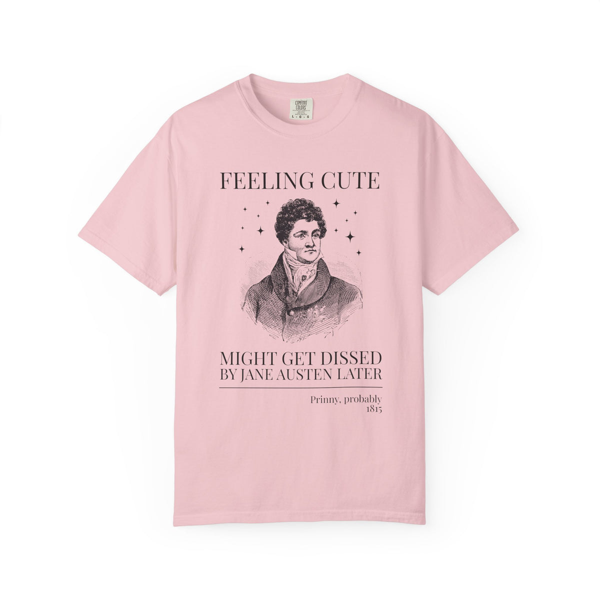 Prinny and Jane Austen Bookish History Tee Shirt: Feeling Cute, Might Get Dissed by Jane Austen Later, King George IV English History Tee