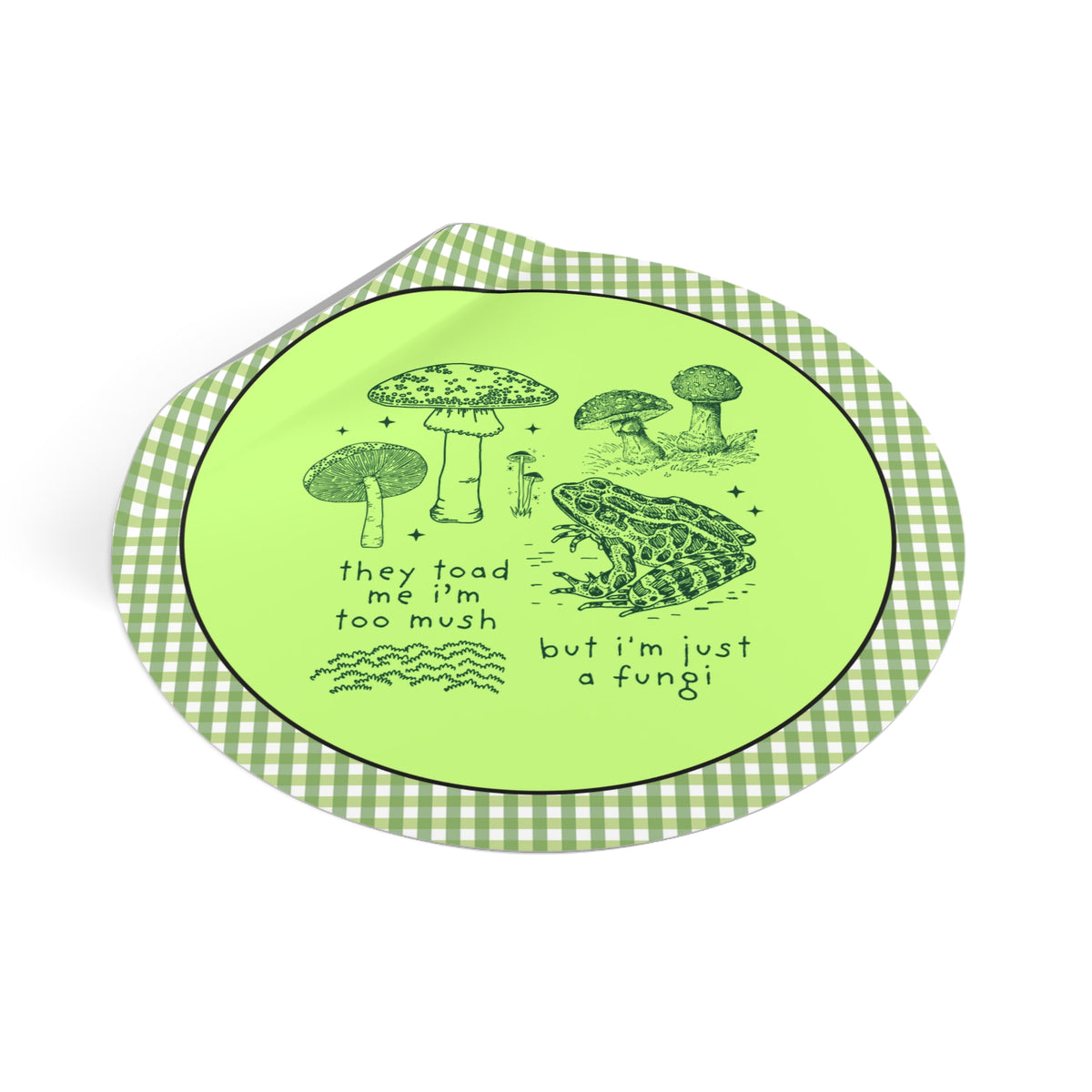 They Told Me I'm Too Mush But I'm Just a Fungi: Funny Mushroom and Frog Lover Sticker for Mycologist or Amphibian Lover