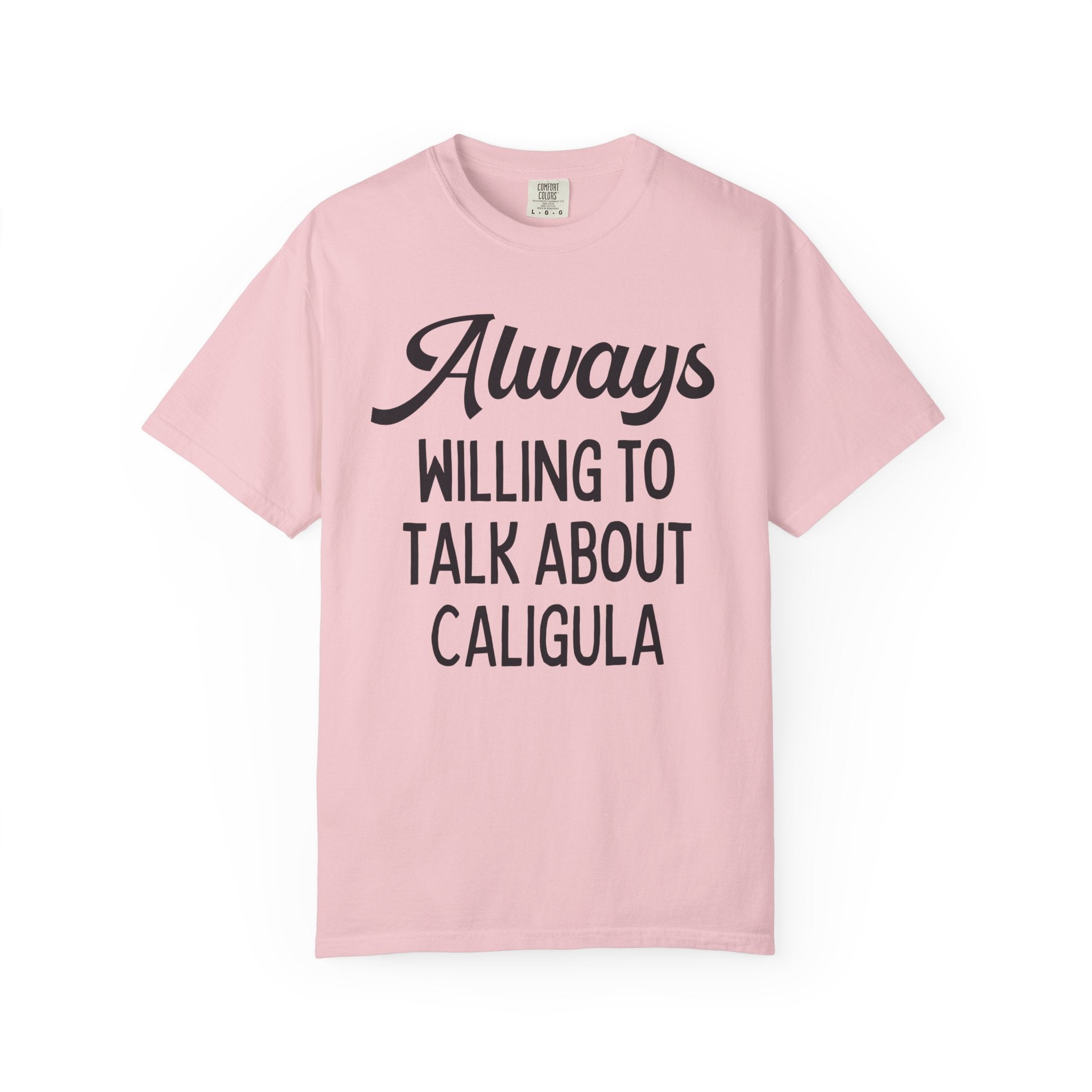 Ancient Roman History Buff T-Shirt: Always Willing To Talk About Caligula, 1st Century Roman Emperor, Julio-Claudian Roman Imperial History