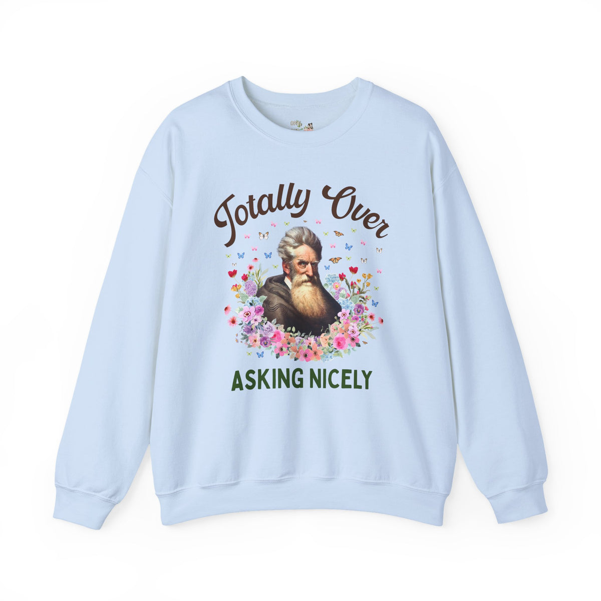 John Brown Abolitionist American History Sweatshirt: Totally Over Asking Nicely, 19th Century Civil Rights History Crewneck
