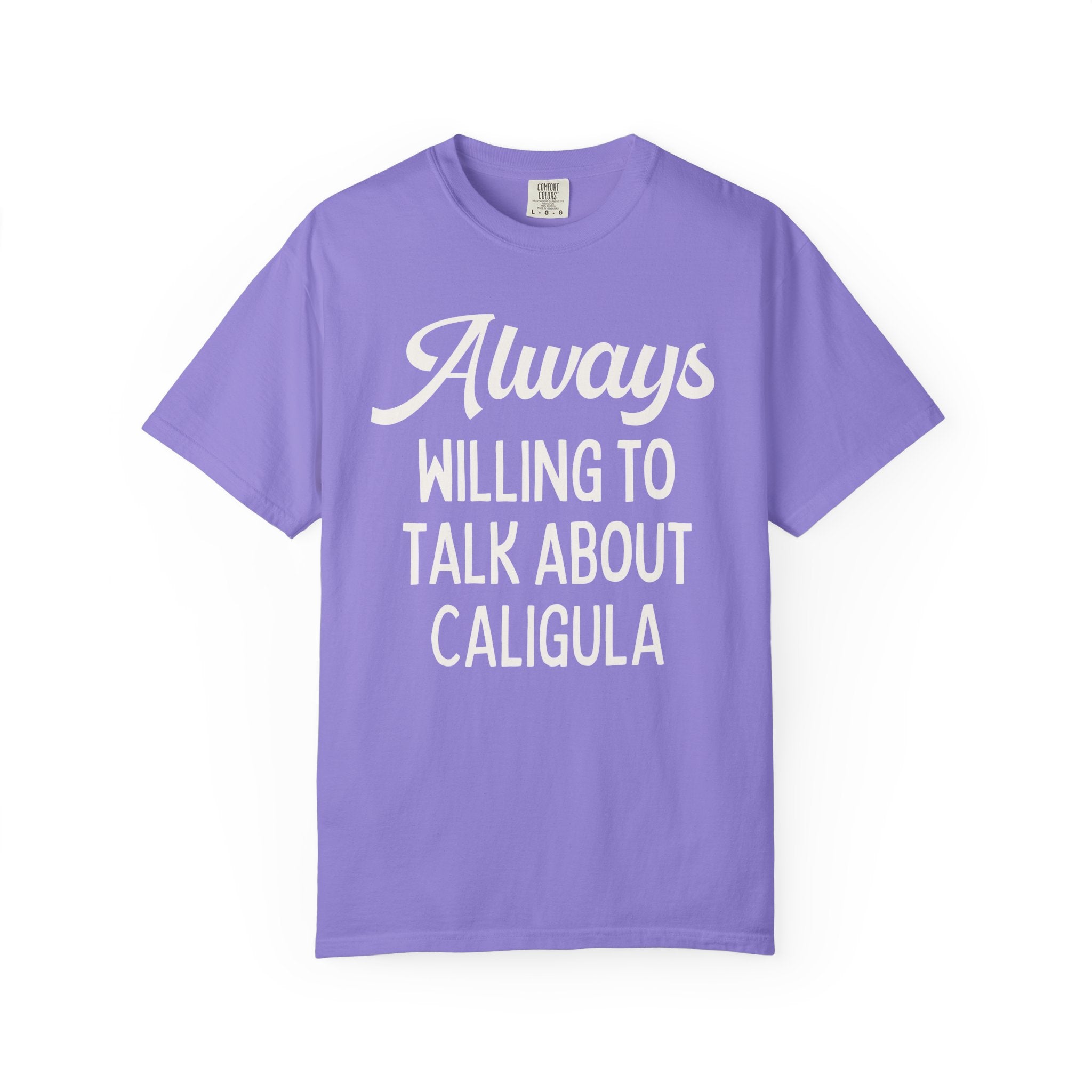 Ancient Roman History Buff T-Shirt: Always Willing To Talk About Caligula, 1st Century Roman Emperor, Julio-Claudian Roman Imperial History