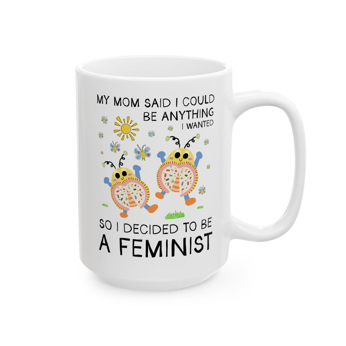 Funny Feminist Coffee Mug with Cute Insects: My Mom Said I Could Be Anything I Wanted So I Became a Feminist, Silly Dreamcore Women's Rights Mug