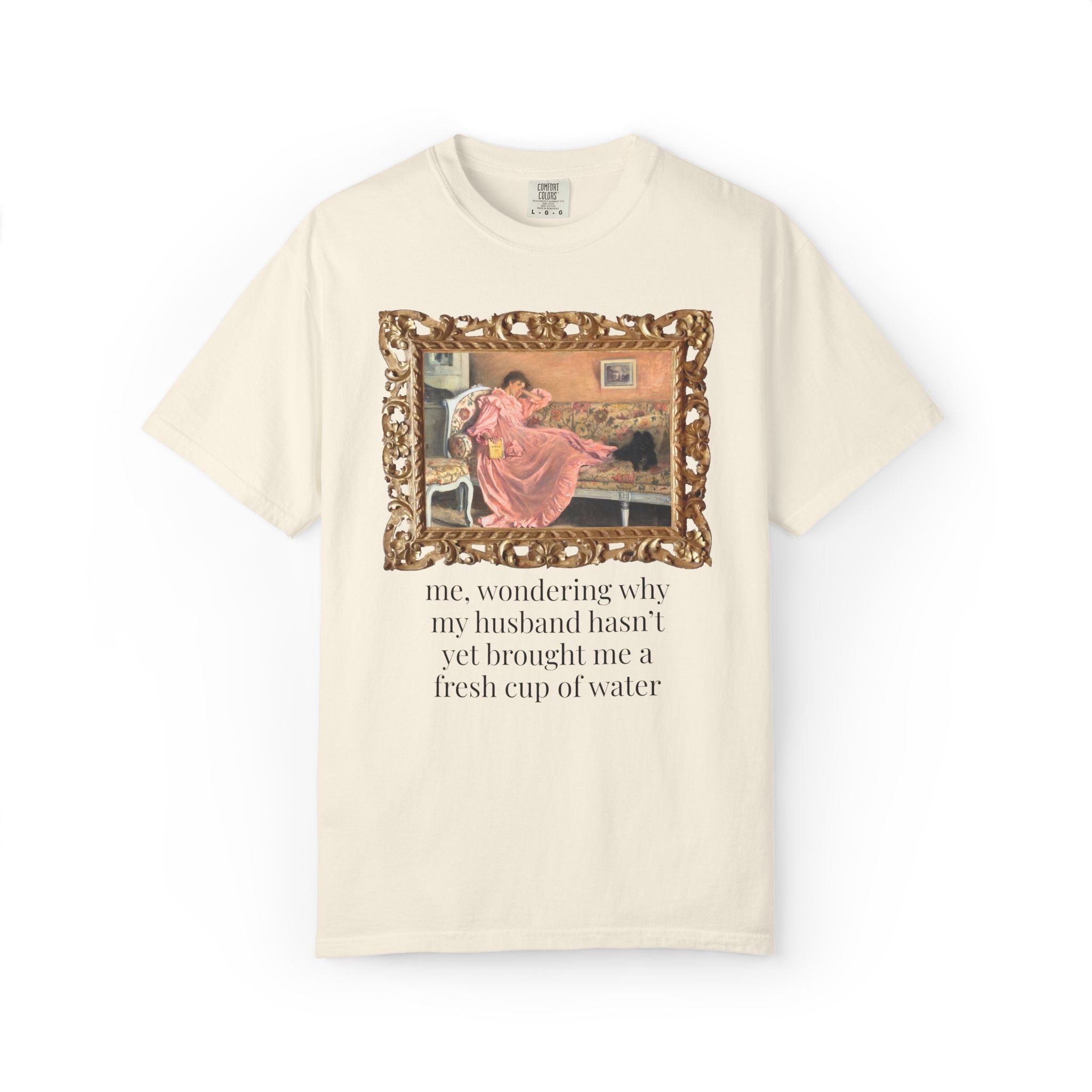 Funny Wife Art History Tee Shirt: Me, Wondering Why My Husband Hasn't Yet Brought Me a Fresh Cup of Water, Silly Maximalist T-Shirt for Wife