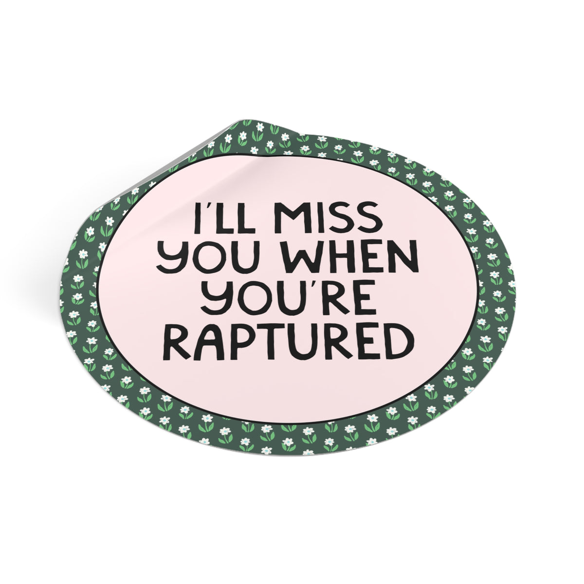 I'll Miss You When You're Raptured Sticker with Cute Flowers, Colorful Maximalist Funny Sarcastic Sticker for Friend