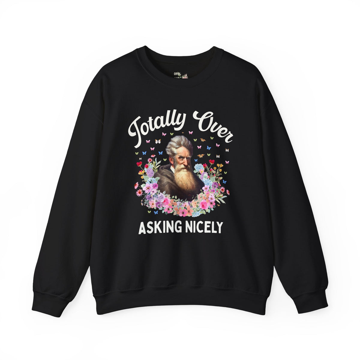 John Brown Abolitionist American History Sweatshirt: Totally Over Asking Nicely, 19th Century Civil Rights History Crewneck