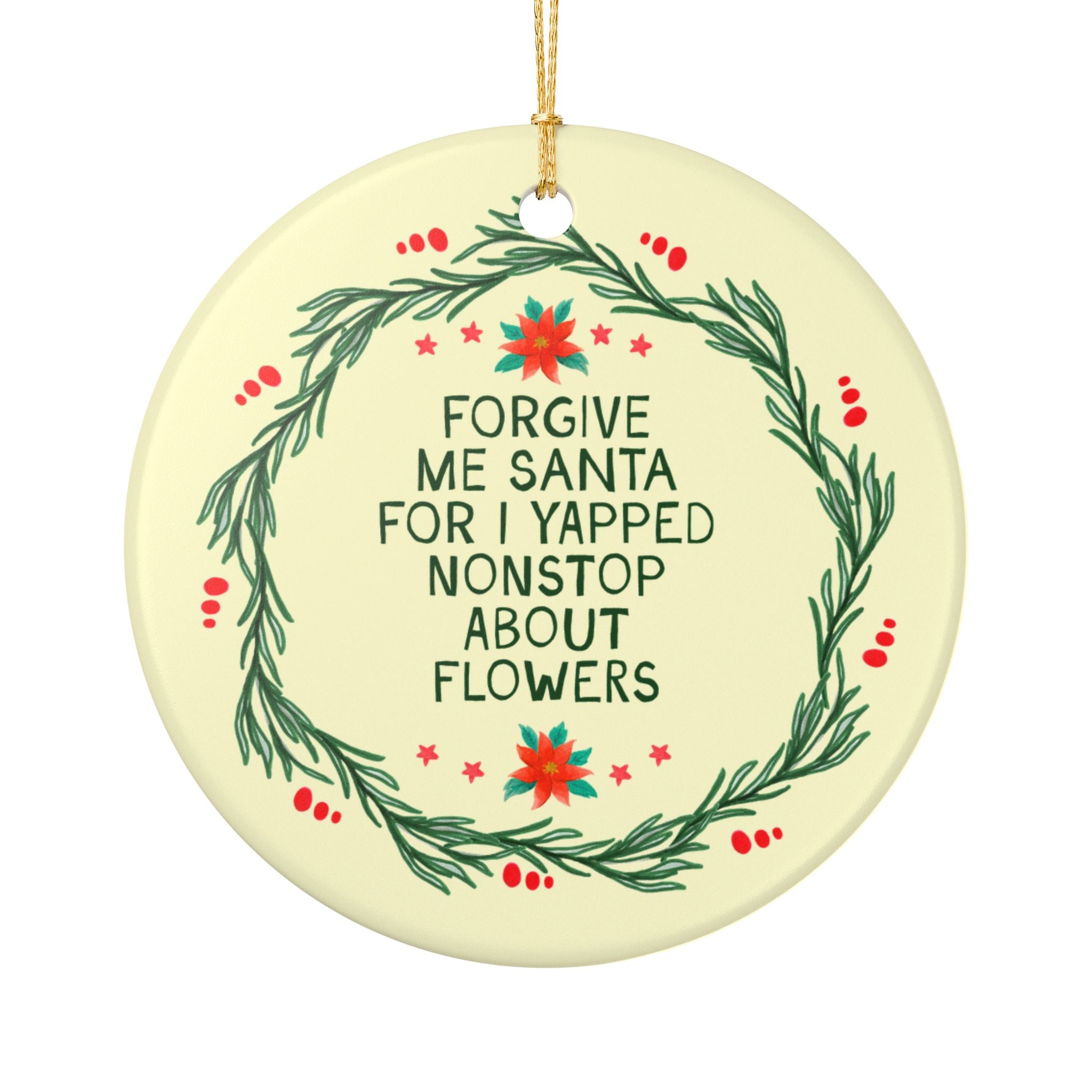 Forgive Me Santa For I Yapped Nonstop About Flowers Holiday Ornament: Funny Wedding Florist or Cut Flower Gardener Gift, Ornament for Xmas