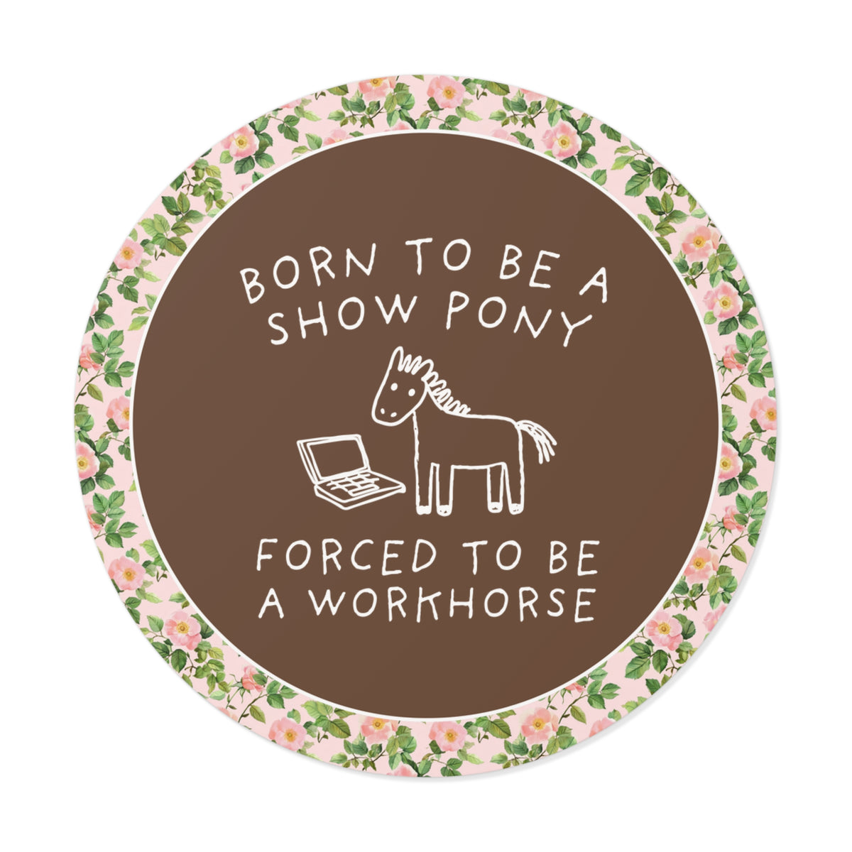 Born to be a Show Pony, Forced to be a Workhouse Funny Sarcastic Co-Worker Sticker for Friend Who Loves Horses and Working, Silly Horse Lover Sticker