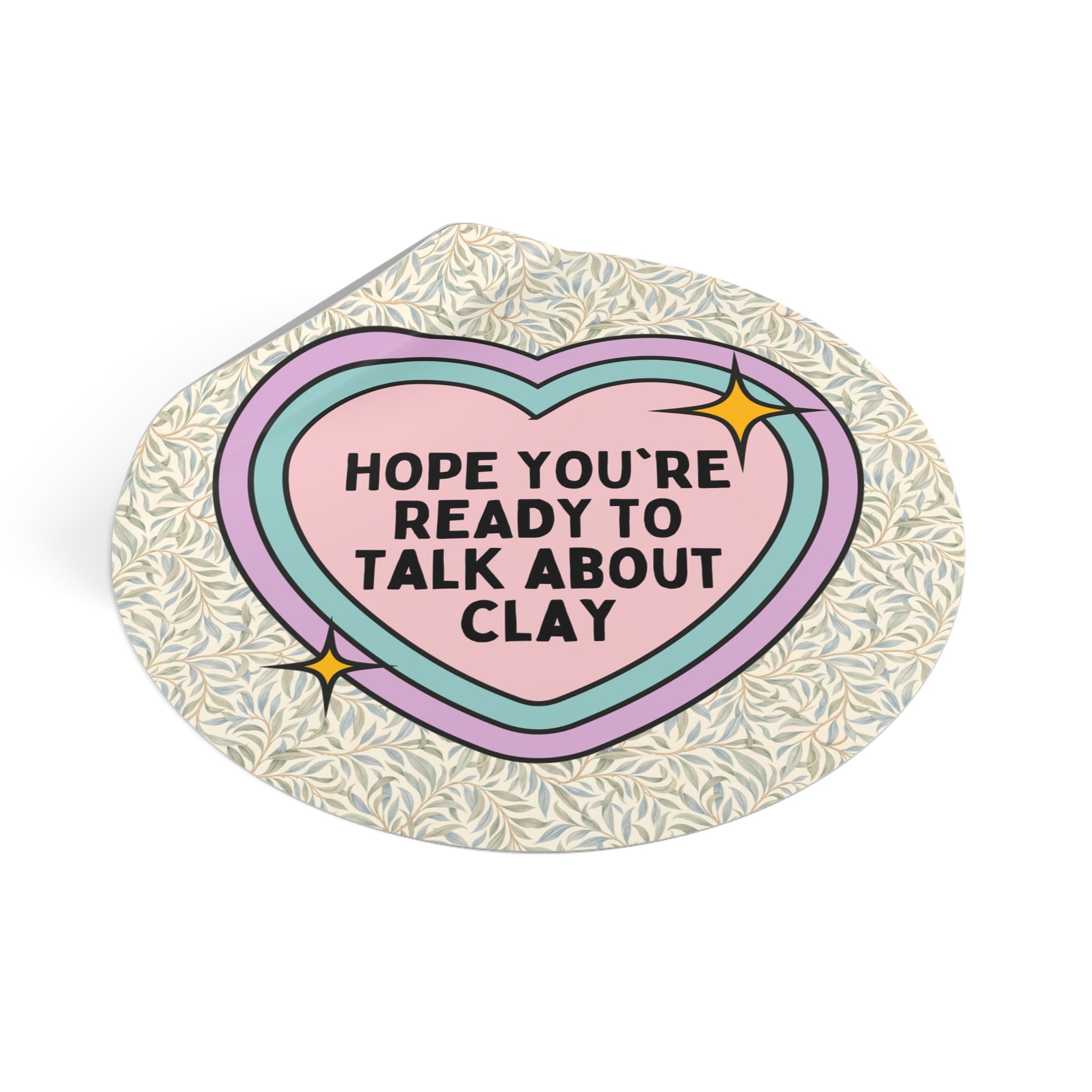 Pottery Lover or Ceramic Artist Sticker: Hope You're Ready to Talk About Clay, Pottery Teacher or High School Art Teacher Sticker with Heart