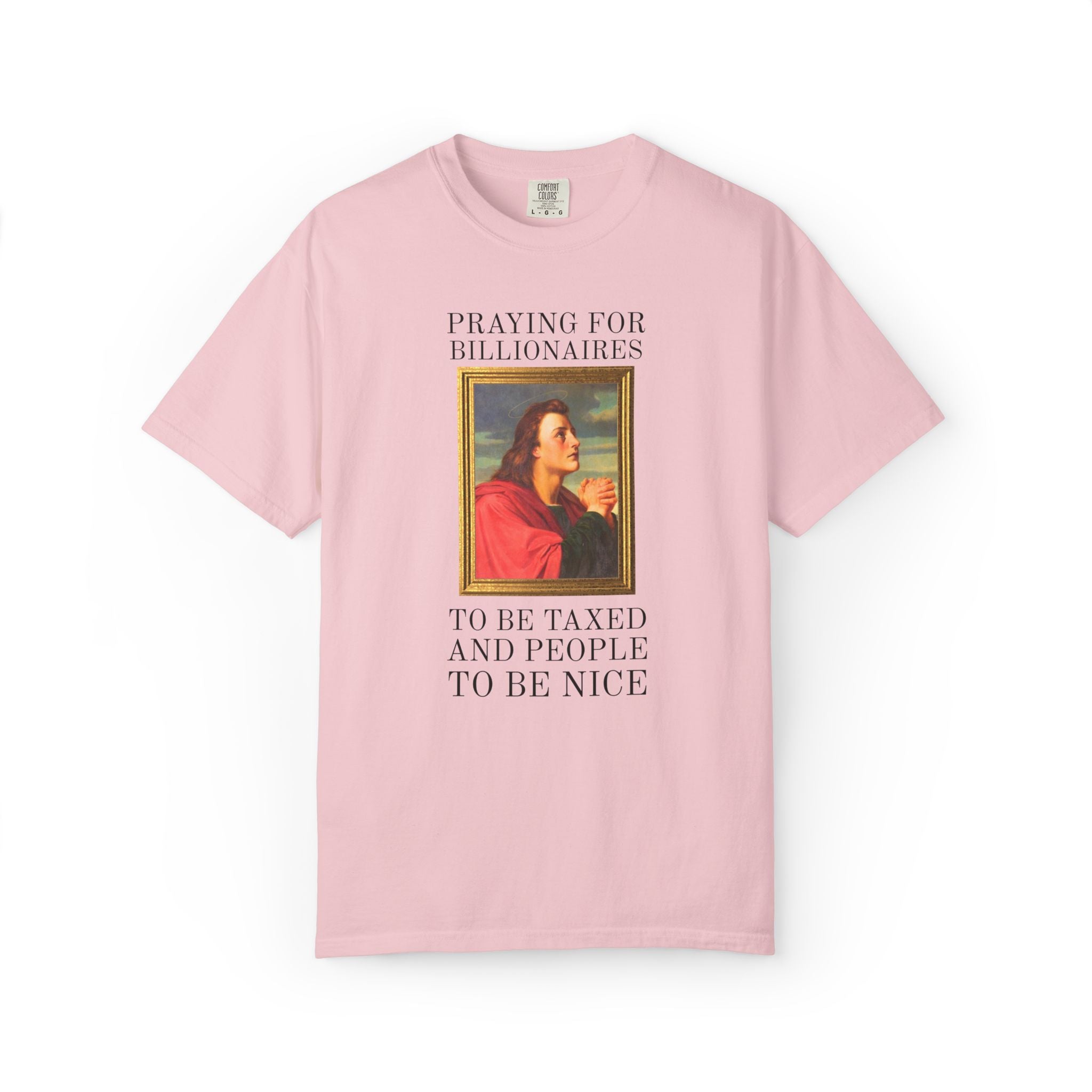 Political Left Sarcastic Christian Art History Tee Shirt: Praying for Billionaires to Be Taxed and People To Be Nice, Funny Equal Rights Tee
