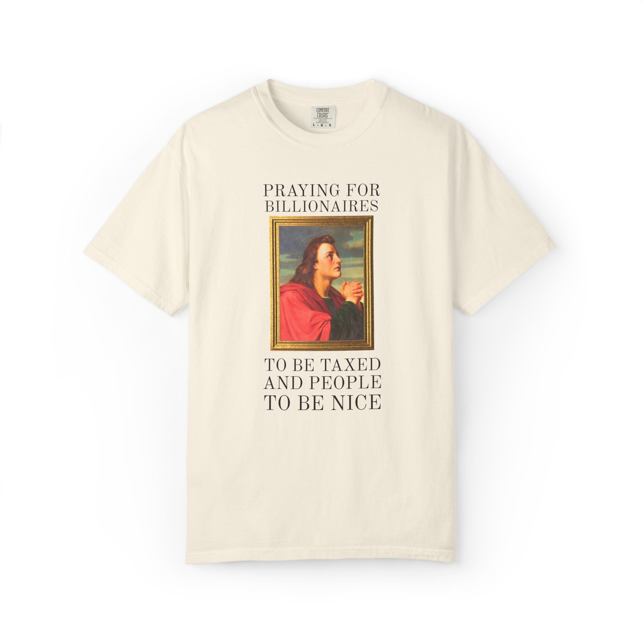Political Left Sarcastic Christian Art History Tee Shirt: Praying for Billionaires to Be Taxed and People To Be Nice, Funny Equal Rights Tee
