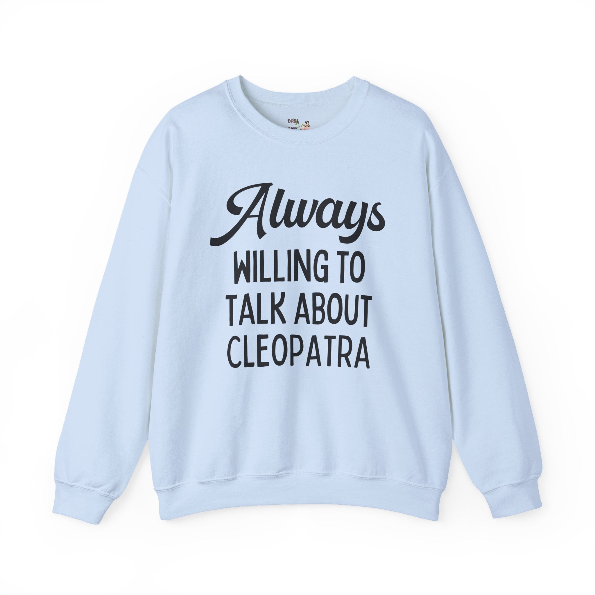 Always Willing to Talk About Anne of Cleopatra Ancient Egyptian and Roman History Sweatshirt, Famous Queens World History Buff Crewneck