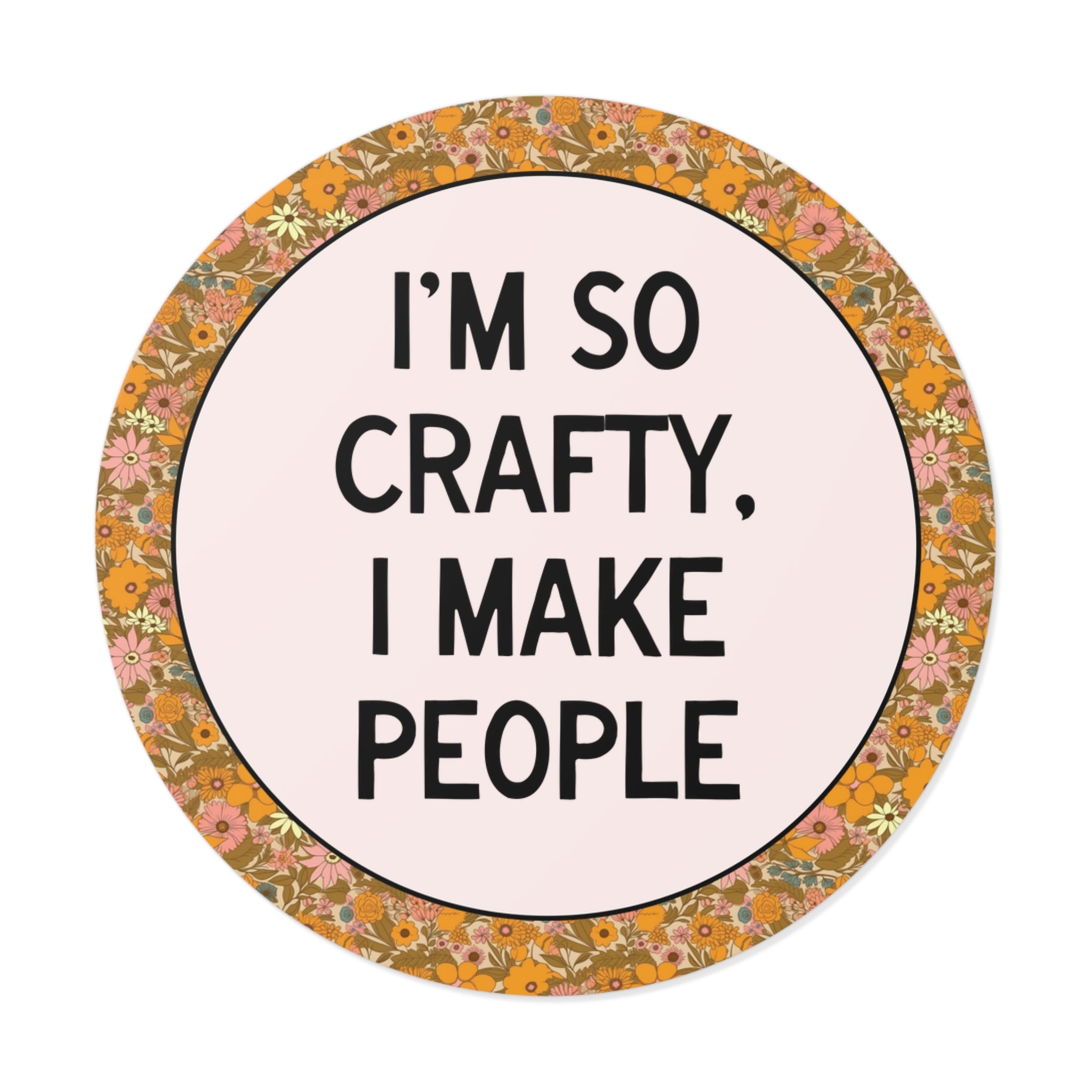 I'm So Crafty I Make People Sticker for Mom
