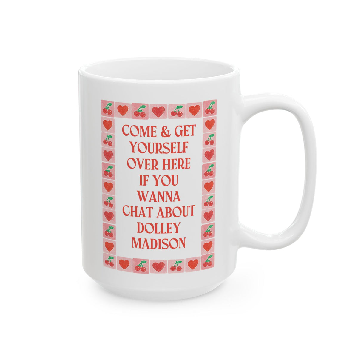 Come and Get Yourself Over Here if You Wanna Chat About Dolley Madison: 15 Oz Coffee Mug for Historian Who Loves First Ladies, Funny Women's History Gift