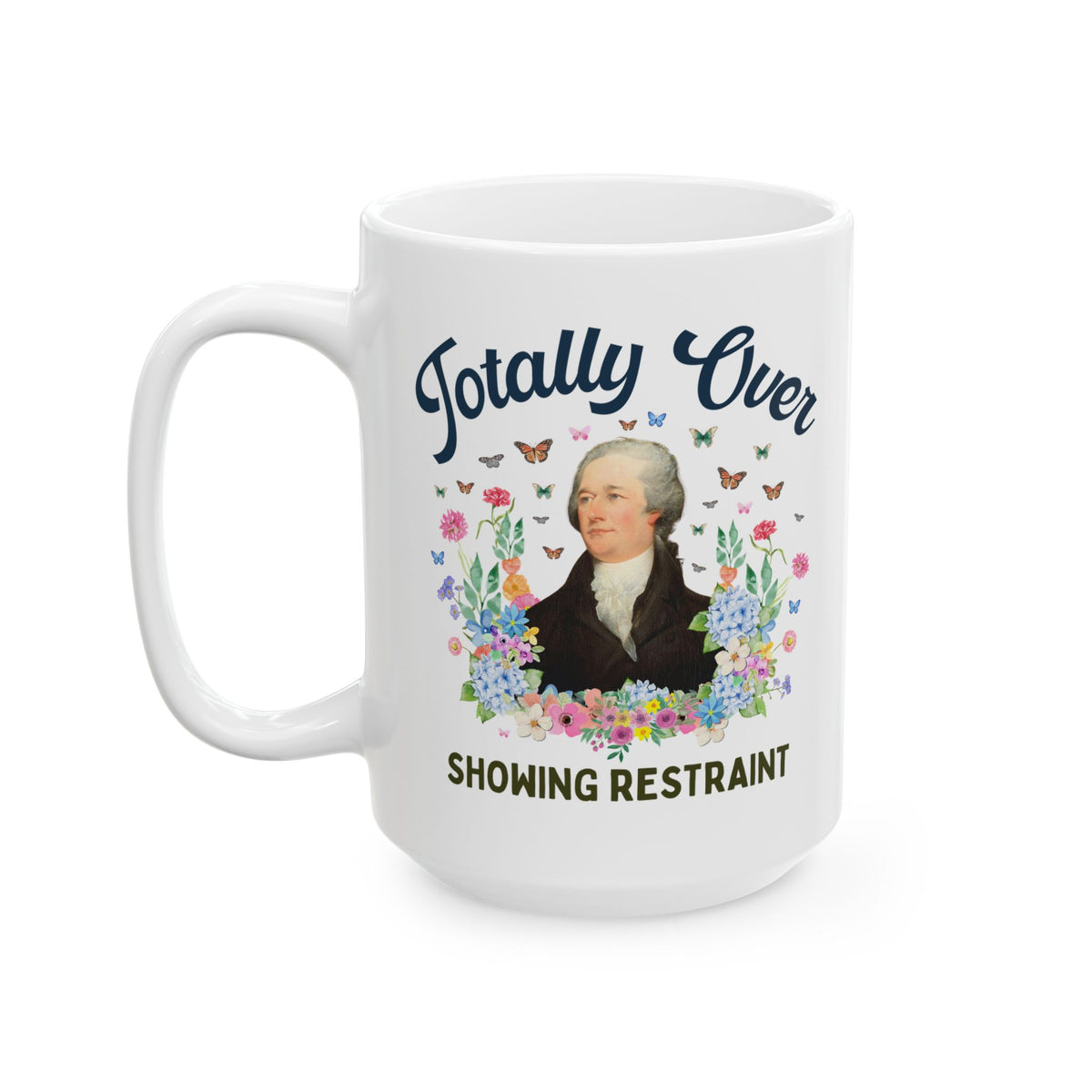 Alexander Hamilton American History Buff Coffee Mug: Totally Over Showing Restraint, Silly Early US History 15 Oz Coffee Mug, Revolutionary War