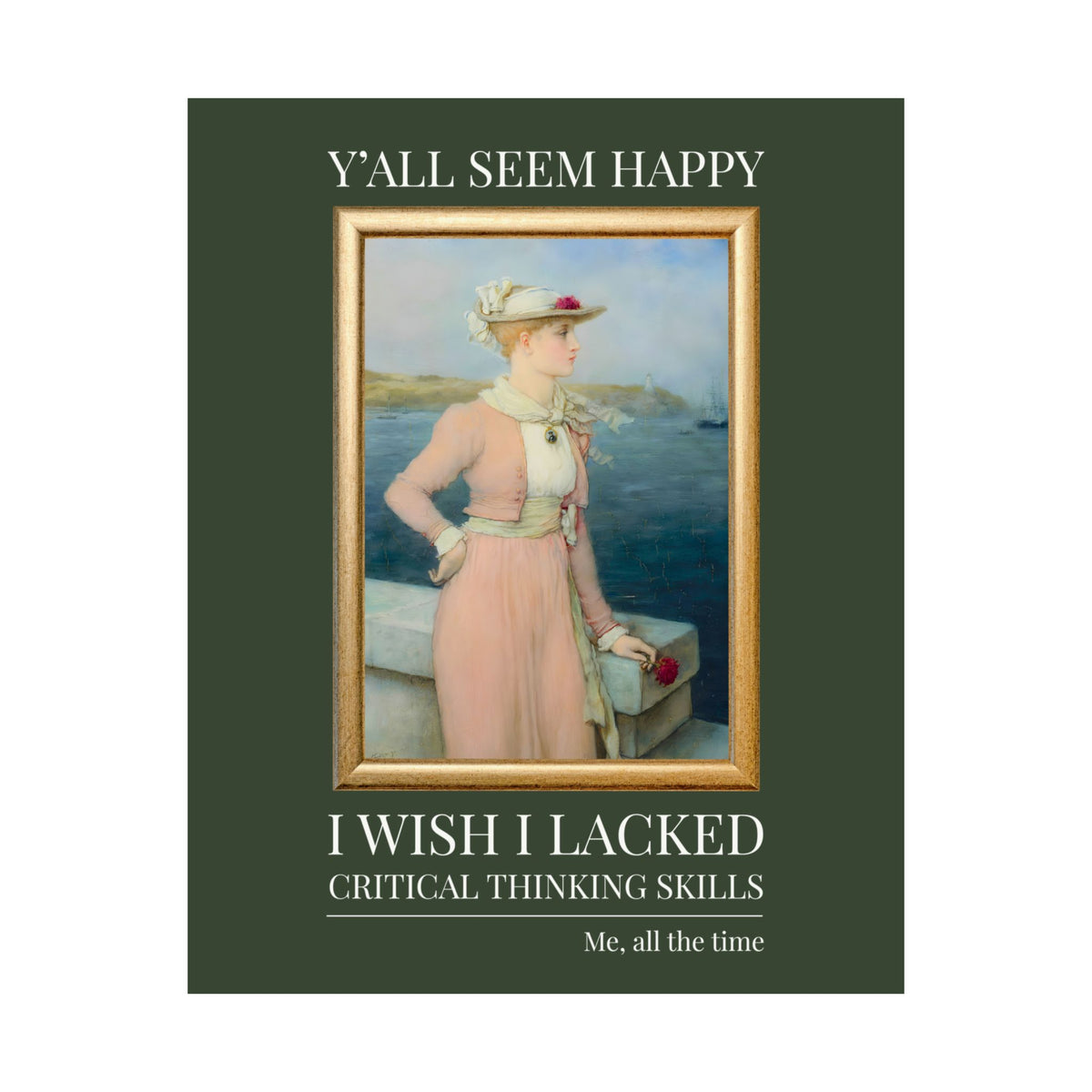 Y'all Seem Happy, I Wish I Lacked Critical Thinking Skills: Funny Art History Poster Print for Feminist, Cute Social Justice Museum Lover Print