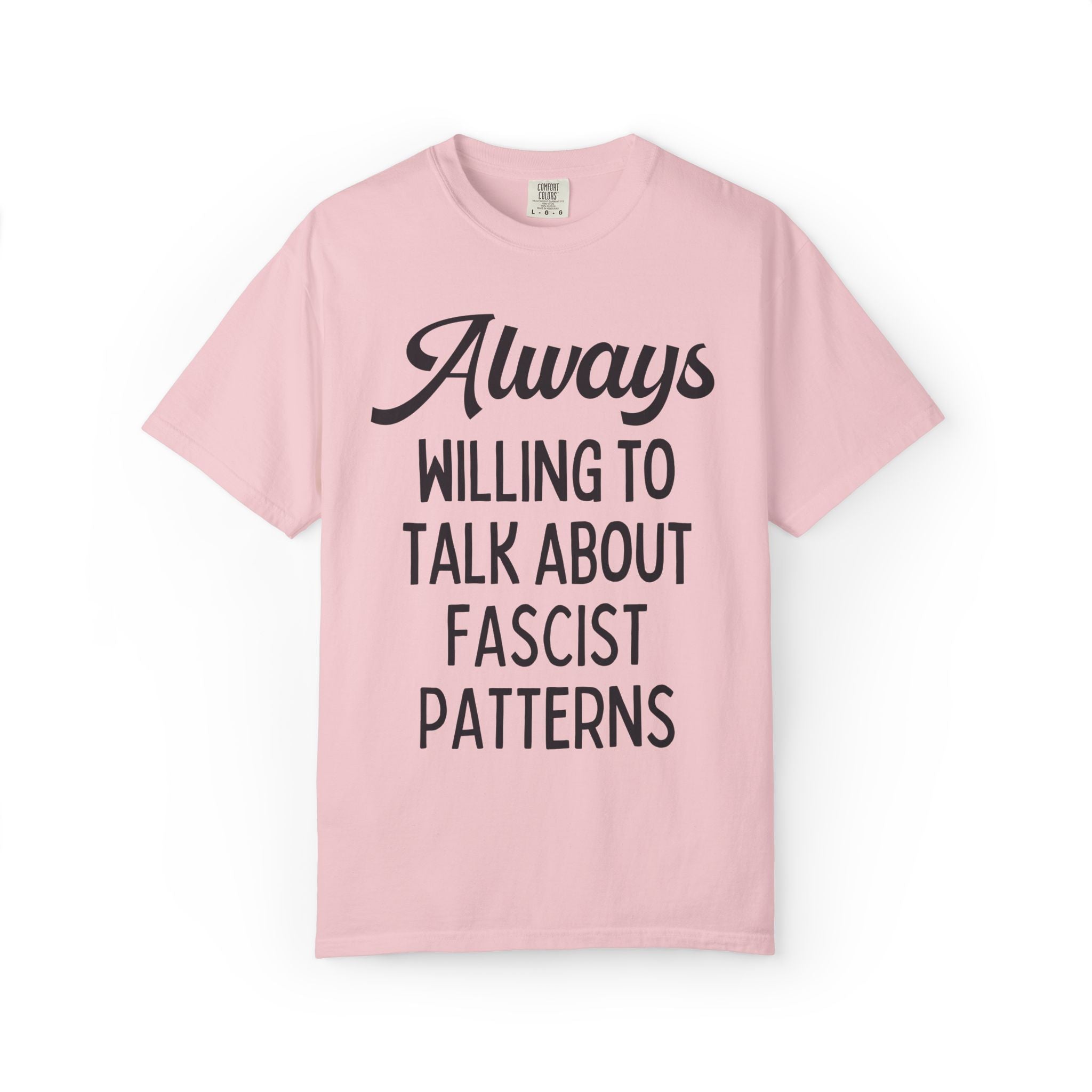 Always Willing to Talk About Fascist Patterns Tee Shirt for Democrat, Sublte Political Left Human Rights Social Justice History Lover Tee