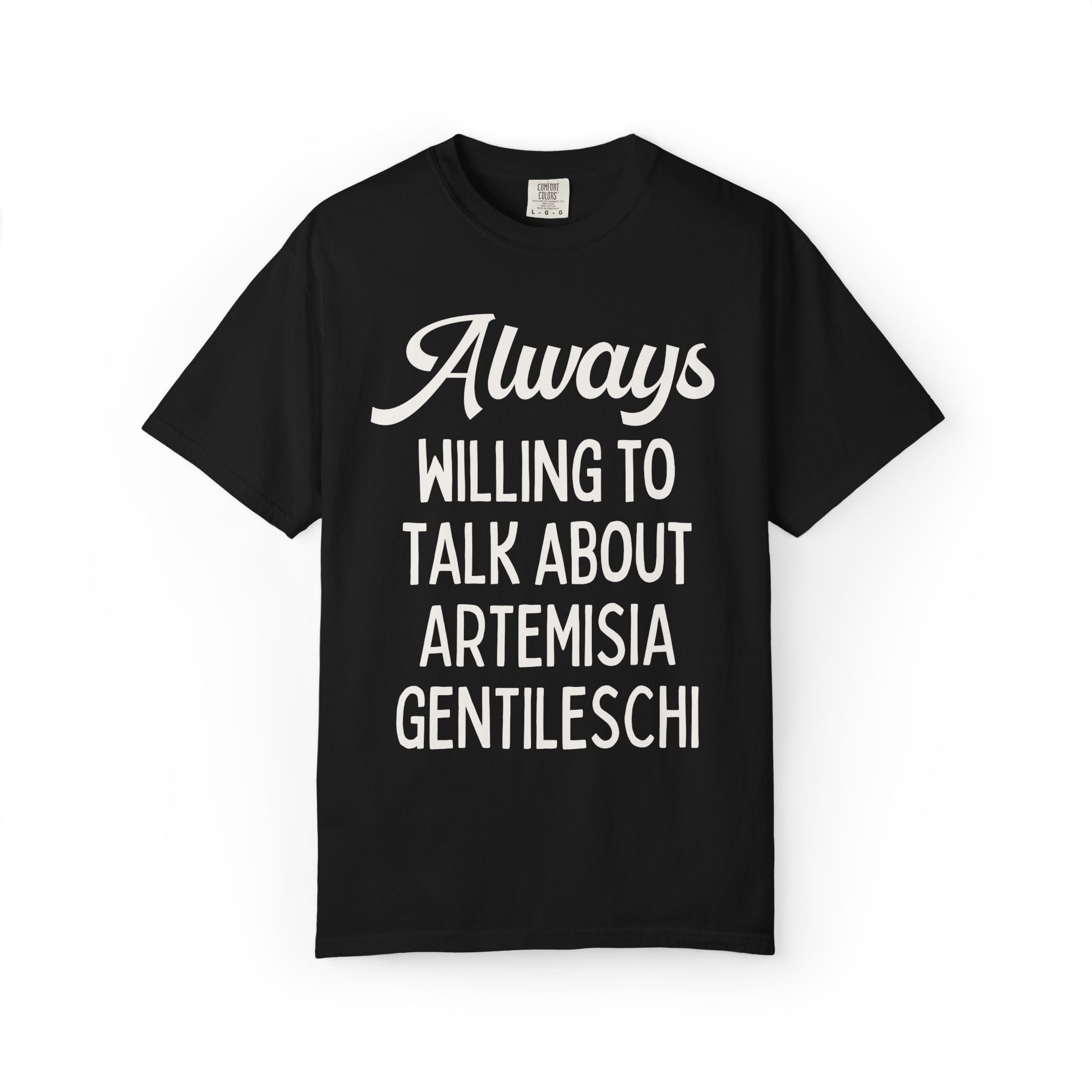Artemisia Gentileschi Art History Tee Shirt for Art Historian Who Loves Equal Rights: Always Willing to Talk About Artemisia Gentileschi